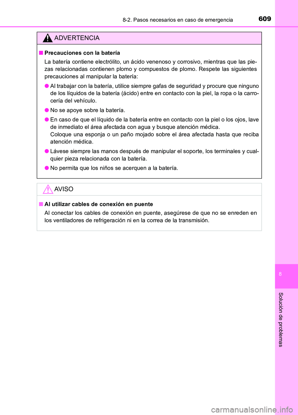 TOYOTA AURIS 2017  Manuale de Empleo (in Spanish) 6098-2. Pasos necesarios en caso de emergencia
8
Solución de problemas
UK_AURIS_HB_ES (OM12L00S)
ADVERTENCIA
■Precauciones con la batería 
La batería contiene electrólito, un ácido venenoso y c
