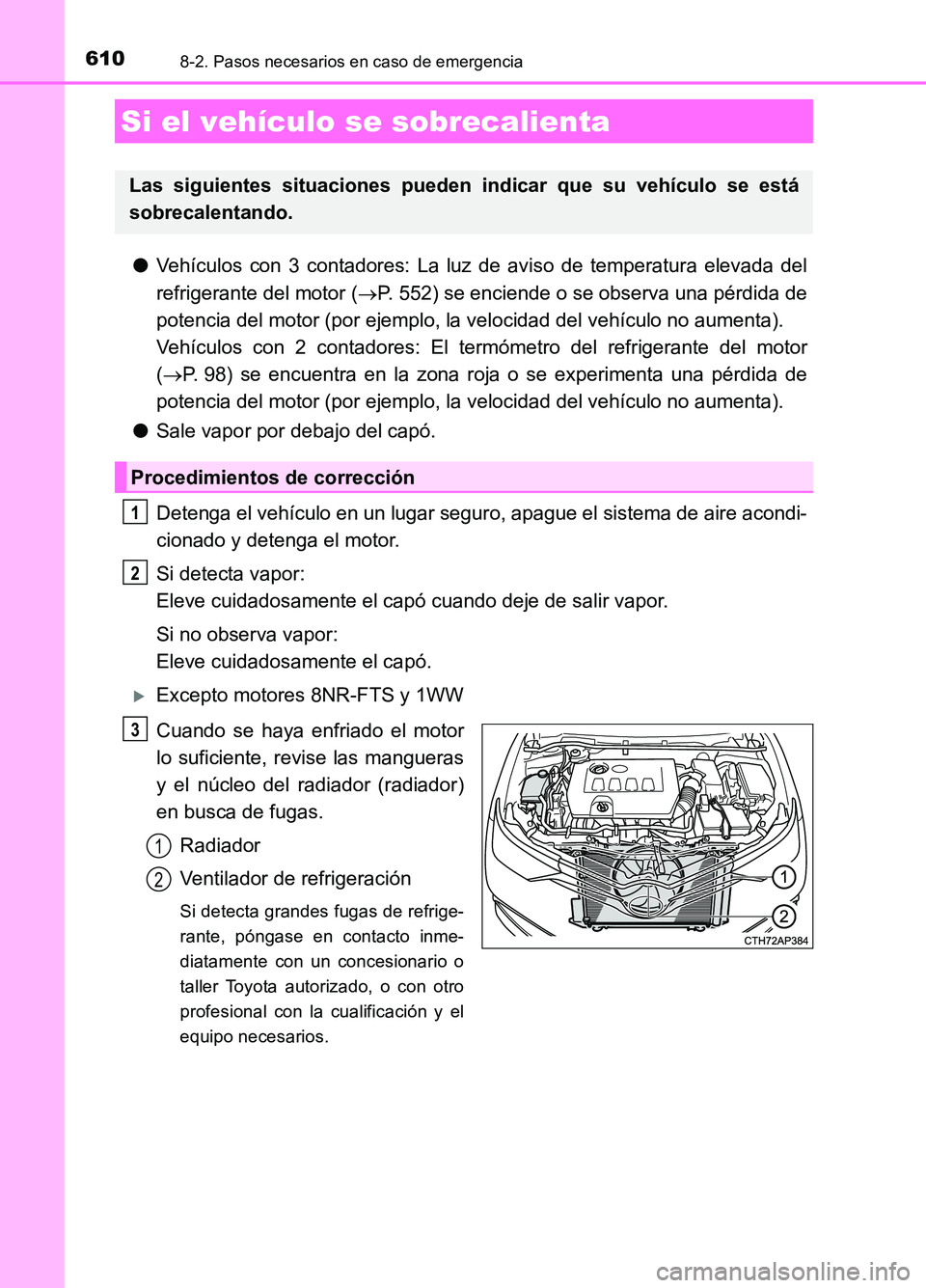 TOYOTA AURIS 2017  Manuale de Empleo (in Spanish) 6108-2. Pasos necesarios en caso de emergencia
UK_AURIS_HB_ES (OM12L00S)
●Vehículos con 3 contadores: La luz de aviso de temperatura elevada del 
refrigerante del motor ( P. 552) se enciende o s
