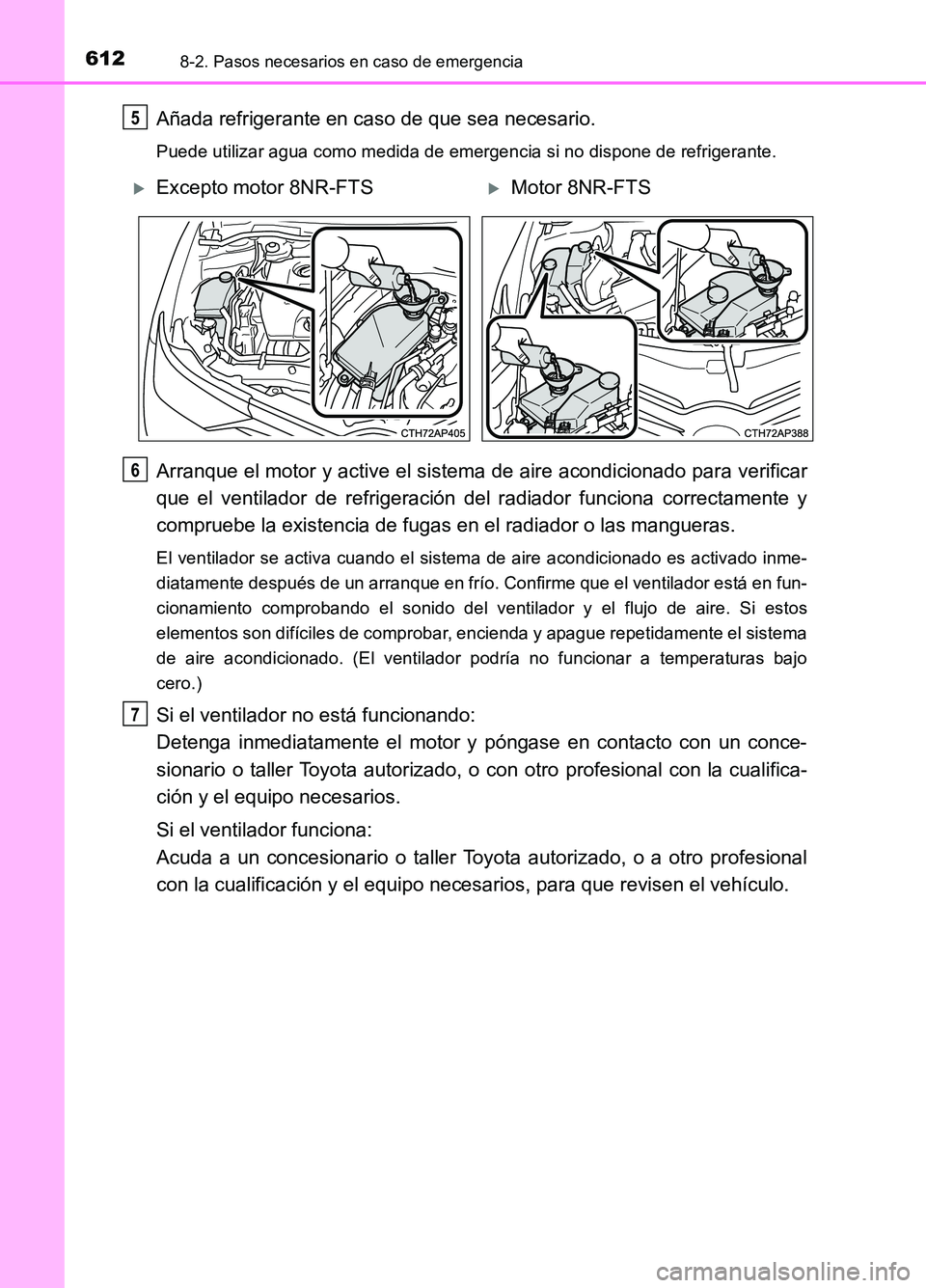 TOYOTA AURIS 2017 Manuale de Empleo (in Spanish) 6128-2. Pasos necesarios en caso de emergencia
UK_AURIS_HB_ES (OM12L00S)
Añada refrigerante en caso de que sea necesario.
Puede utilizar agua como medida de emergencia si no dispone de refrigerante.
TOYOTA AURIS 2017 Manuale de Empleo (in Spanish) 6128-2. Pasos necesarios en caso de emergencia
UK_AURIS_HB_ES (OM12L00S)
Añada refrigerante en caso de que sea necesario.
Puede utilizar agua como medida de emergencia si no dispone de refrigerante.