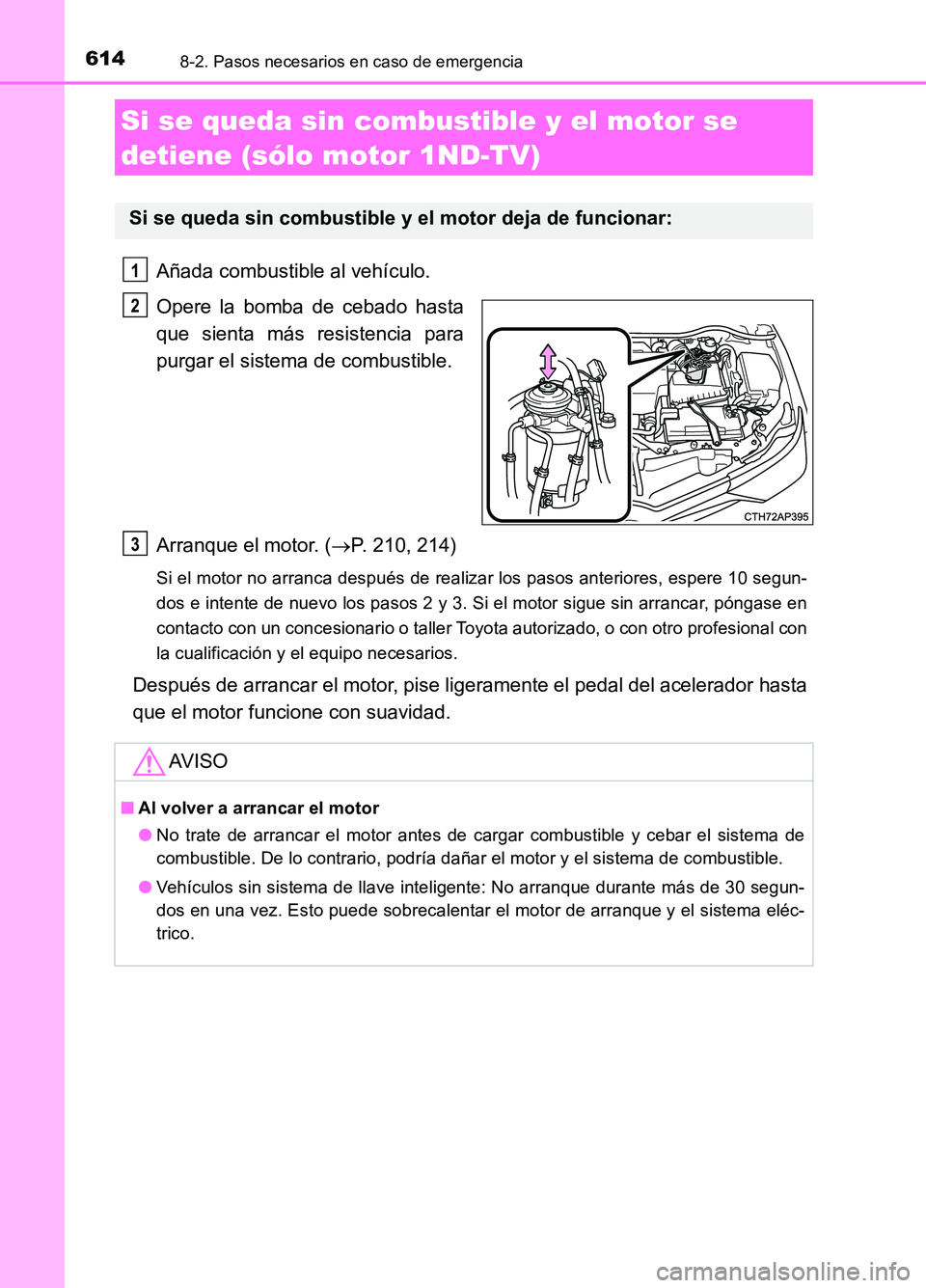 TOYOTA AURIS 2017 Manuale de Empleo (in Spanish) 6148-2. Pasos necesarios en caso de emergencia
UK_AURIS_HB_ES (OM12L00S)
Añada combustible al vehículo.
Opere la bomba de cebado hasta
que sienta más resistencia para
purgar el sistema de combus TOYOTA AURIS 2017 Manuale de Empleo (in Spanish) 6148-2. Pasos necesarios en caso de emergencia
UK_AURIS_HB_ES (OM12L00S)
Añada combustible al vehículo.
Opere la bomba de cebado hasta
que sienta más resistencia para
purgar el sistema de combus
