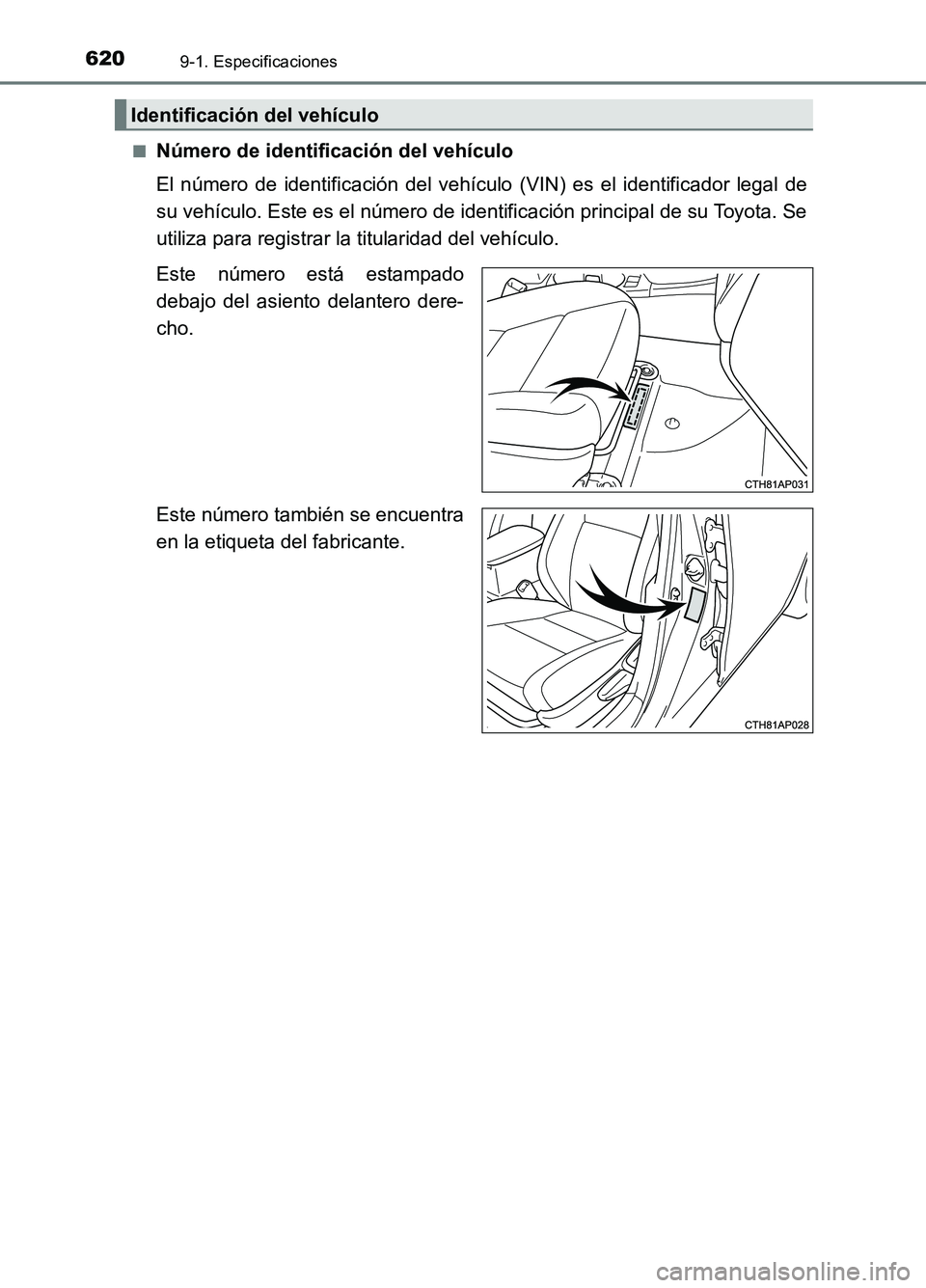 TOYOTA AURIS 2017 Manuale de Empleo (in Spanish) 6209-1. Especificaciones
UK_AURIS_HB_ES (OM12L00S)
■Número de identificación del vehículo
El número de identificación del vehículo (VIN) es el identificador legal de
su vehículo. Este es TOYOTA AURIS 2017 Manuale de Empleo (in Spanish) 6209-1. Especificaciones
UK_AURIS_HB_ES (OM12L00S)
■Número de identificación del vehículo
El número de identificación del vehículo (VIN) es el identificador legal de
su vehículo. Este es
