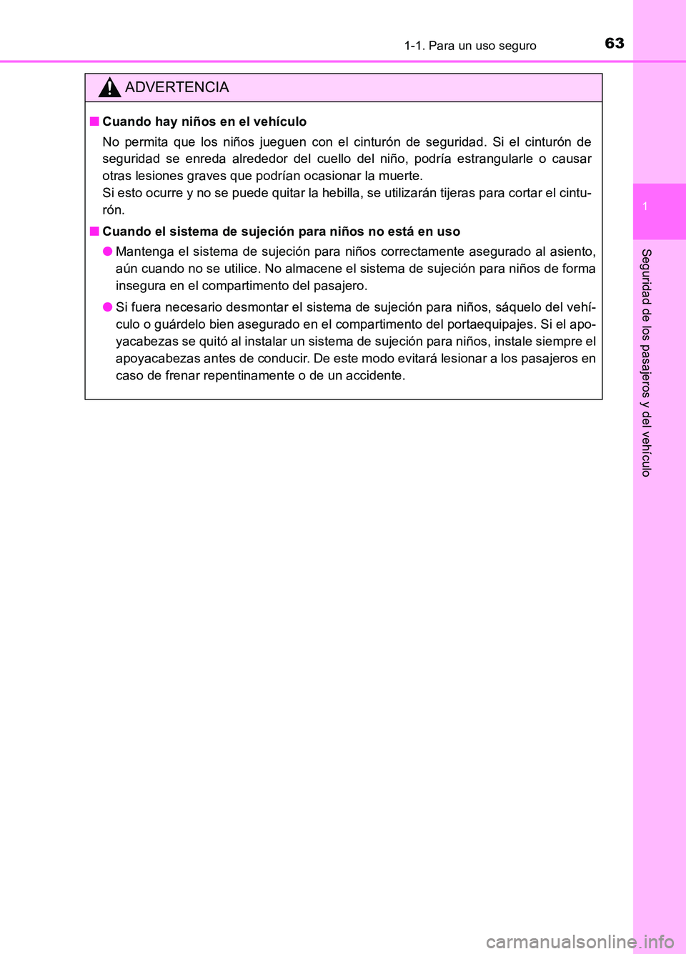 TOYOTA AURIS 2017  Manuale de Empleo (in Spanish) 631-1. Para un uso seguro
1
Seguridad de los pasajeros y del vehículo
UK_AURIS_HB_ES (OM12L00S)
ADVERTENCIA
■Cuando hay niños en el vehículo 
No permita que los niños jueguen con el cinturón de