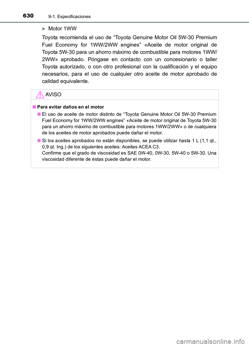 TOYOTA AURIS 2017  Manuale de Empleo (in Spanish) 6309-1. Especificaciones
UK_AURIS_HB_ES (OM12L00S)
Motor 1WW 
Toyota recomienda el uso de “Toyota Genuine Motor Oil 5W-30 Premium 
Fuel Economy for 1WW/2WW engines” «Aceite de motor original d