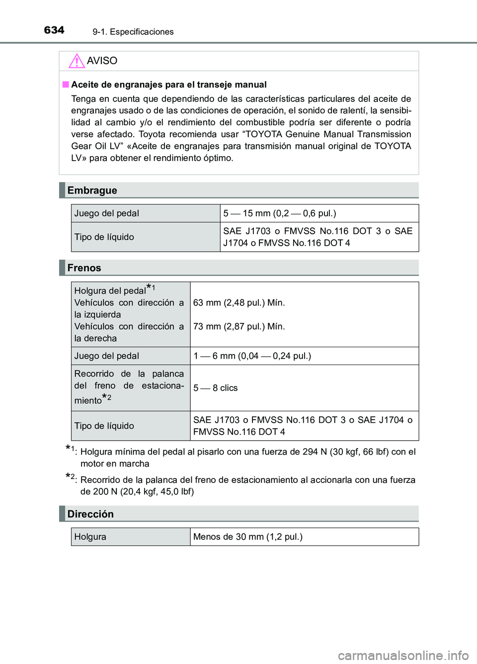 TOYOTA AURIS 2017 Manuale de Empleo (in Spanish) 6349-1. Especificaciones
UK_AURIS_HB_ES (OM12L00S)
*1: Holgura mínima del pedal al pisarlo con una fuerza de 294 N (30 kgf, 66 lbf) con el
motor en marcha
*2: Recorrido de la palanca del freno de es TOYOTA AURIS 2017 Manuale de Empleo (in Spanish) 6349-1. Especificaciones
UK_AURIS_HB_ES (OM12L00S)
*1: Holgura mínima del pedal al pisarlo con una fuerza de 294 N (30 kgf, 66 lbf) con el
motor en marcha
*2: Recorrido de la palanca del freno de es