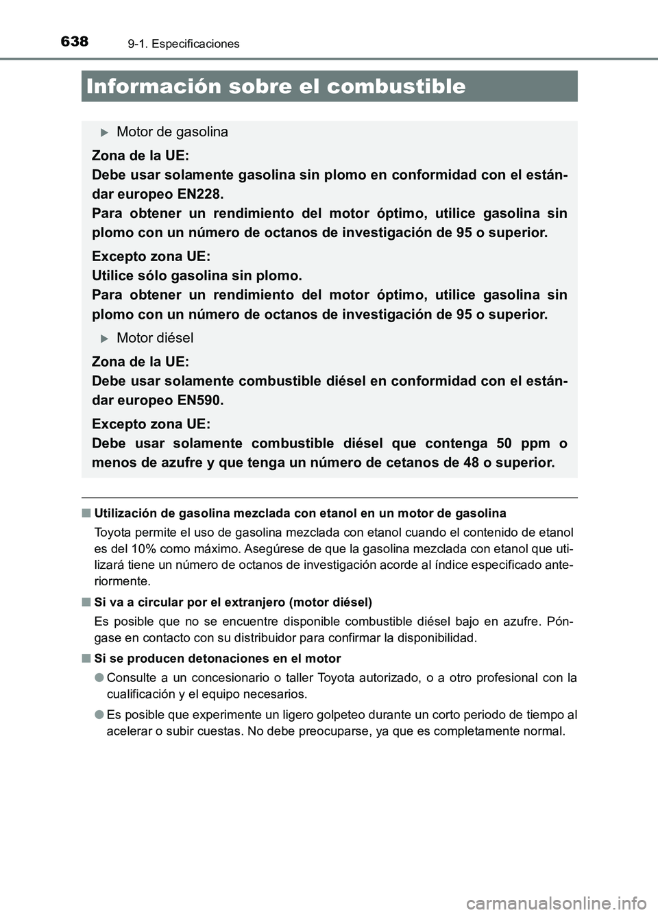 TOYOTA AURIS 2017 Manuale de Empleo (in Spanish) 6389-1. Especificaciones
UK_AURIS_HB_ES (OM12L00S)
■Utilización de gasolina mezclada con etanol en un motor de gasolina
Toyota permite el uso de gasolina mezclada con etanol cuando el contenido de TOYOTA AURIS 2017 Manuale de Empleo (in Spanish) 6389-1. Especificaciones
UK_AURIS_HB_ES (OM12L00S)
■Utilización de gasolina mezclada con etanol en un motor de gasolina
Toyota permite el uso de gasolina mezclada con etanol cuando el contenido de