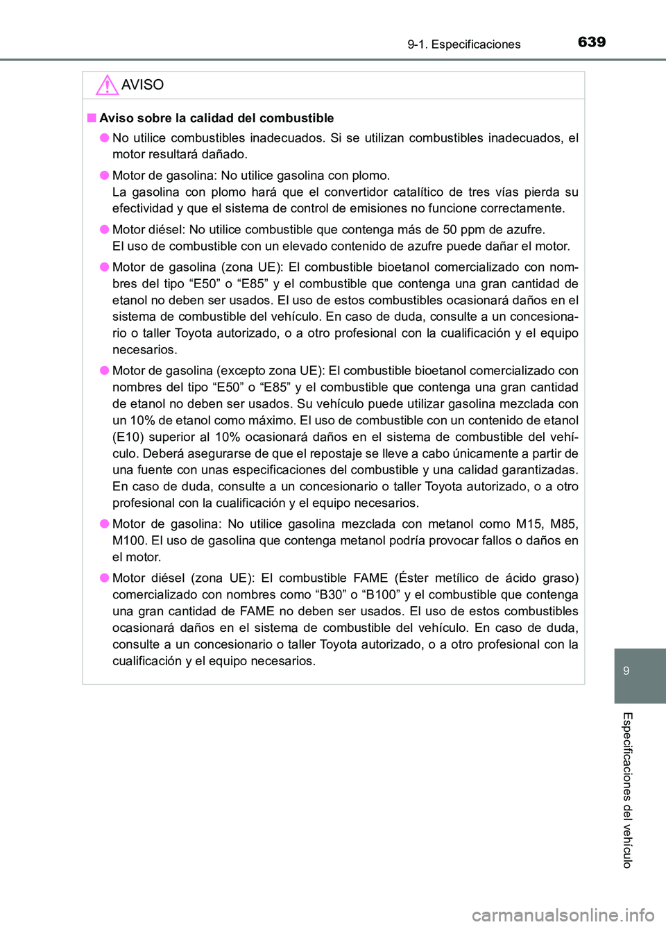 TOYOTA AURIS 2017 Manuale de Empleo (in Spanish) 639
9
9-1. Especificaciones
Especificaciones del vehículo
UK_AURIS_HB_ES (OM12L00S)
AV I S O
■Aviso sobre la calidad del combustible
● No utilice combustibles inadecuados. Si se utilizan combust TOYOTA AURIS 2017 Manuale de Empleo (in Spanish) 639
9
9-1. Especificaciones
Especificaciones del vehículo
UK_AURIS_HB_ES (OM12L00S)
AV I S O
■Aviso sobre la calidad del combustible
● No utilice combustibles inadecuados. Si se utilizan combust