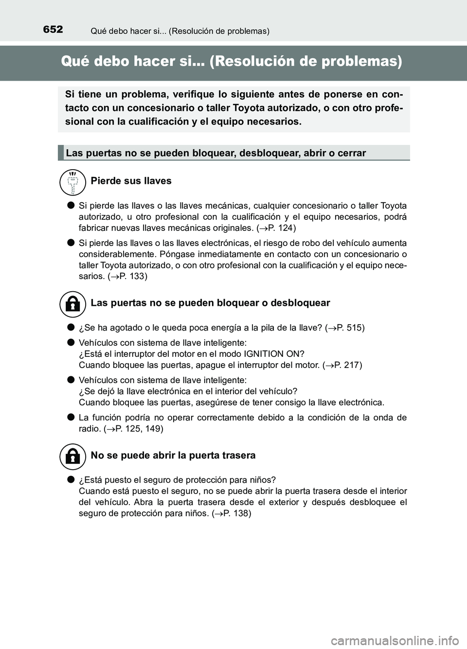 TOYOTA AURIS 2017 Manuale de Empleo (in Spanish) 652
UK_AURIS_HB_ES (OM12L00S)
Qué debo hacer si... (Resolución de problemas)
Qué debo hacer si... (Resolución de problemas)
●Si pierde las llaves o las llaves mecánicas, cualquier concesionario TOYOTA AURIS 2017 Manuale de Empleo (in Spanish) 652
UK_AURIS_HB_ES (OM12L00S)
Qué debo hacer si... (Resolución de problemas)
Qué debo hacer si... (Resolución de problemas)
●Si pierde las llaves o las llaves mecánicas, cualquier concesionario
