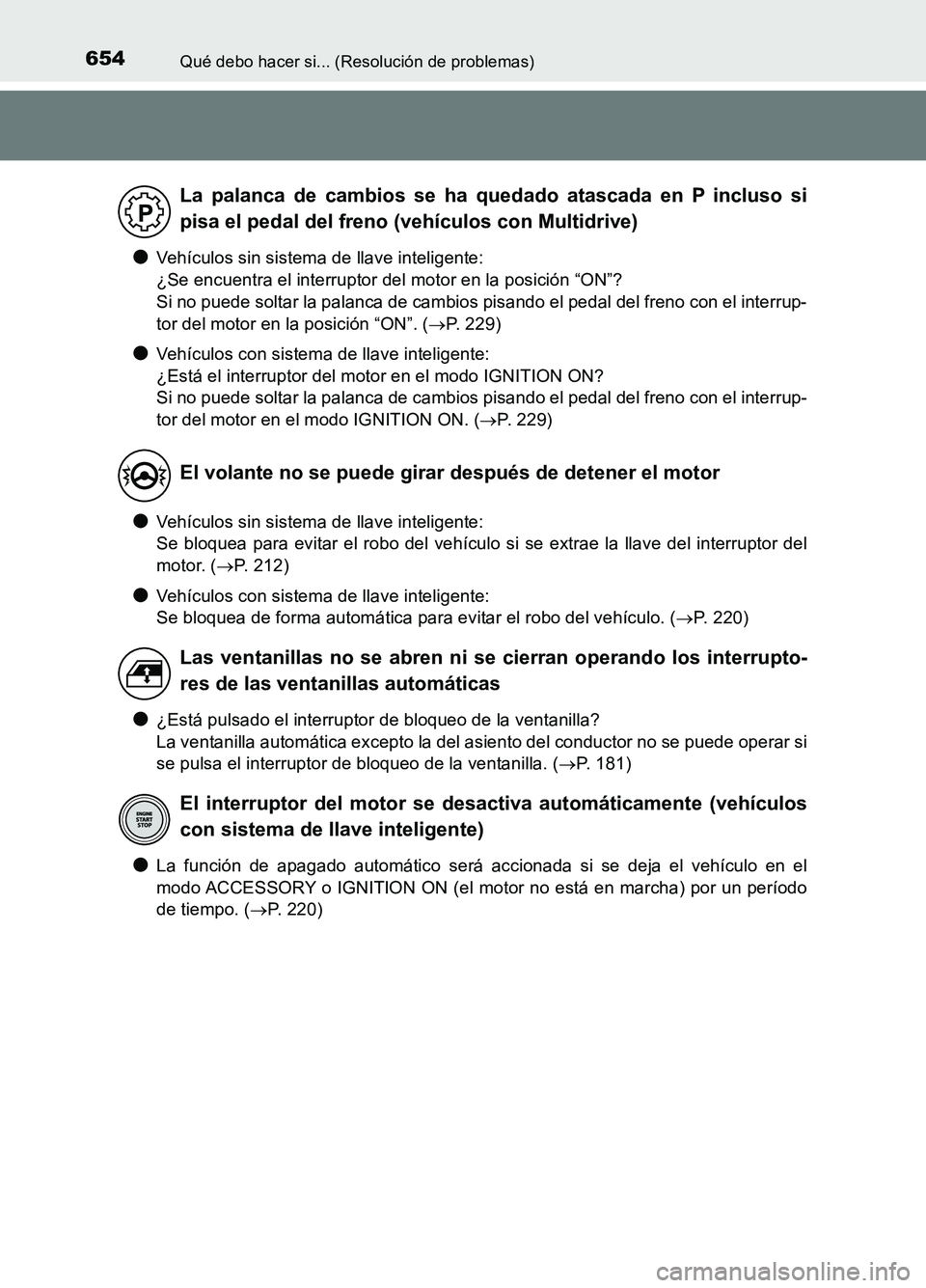 TOYOTA AURIS 2017 Manuale de Empleo (in Spanish) 654Qué debo hacer si... (Resolución de problemas)
UK_AURIS_HB_ES (OM12L00S)
●Vehículos sin sistema de llave inteligente:
¿Se encuentra el interruptor del motor en la posición “ON”?
Si no TOYOTA AURIS 2017 Manuale de Empleo (in Spanish) 654Qué debo hacer si... (Resolución de problemas)
UK_AURIS_HB_ES (OM12L00S)
●Vehículos sin sistema de llave inteligente:
¿Se encuentra el interruptor del motor en la posición “ON”?
Si no