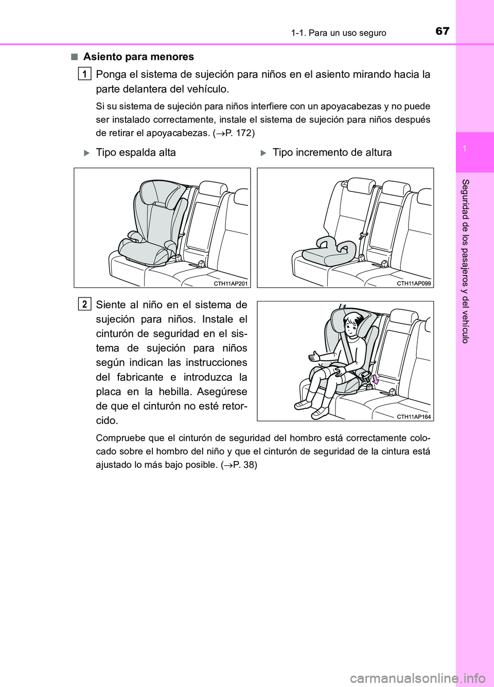 TOYOTA AURIS 2017  Manuale de Empleo (in Spanish) 671-1. Para un uso seguro
1
Seguridad de los pasajeros y del vehículo
UK_AURIS_HB_ES (OM12L00S) 
■Asiento para menores 
Ponga el sistema de sujeción para niños en el asiento mirando hacia la 
par