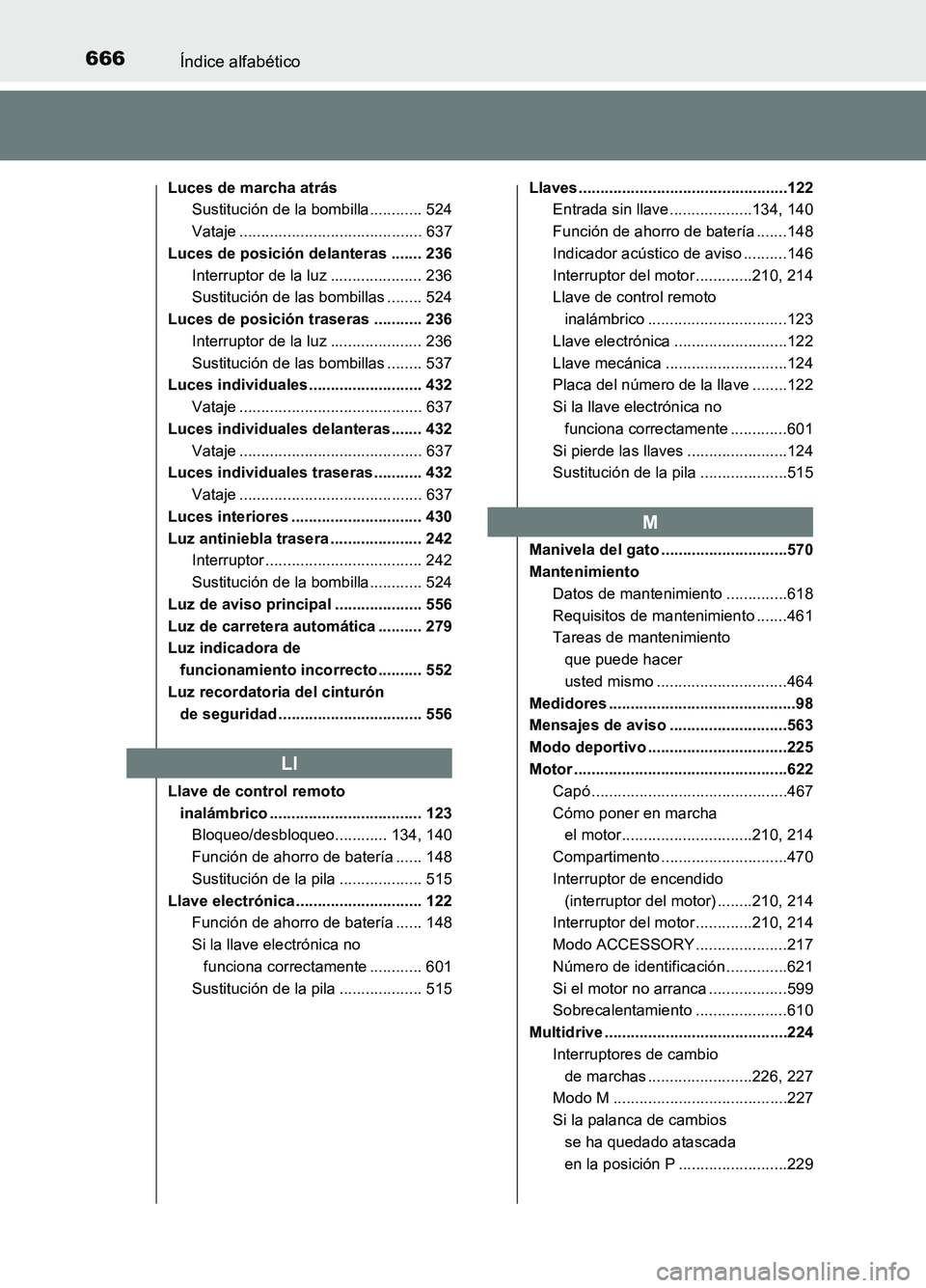 TOYOTA AURIS 2017 Manuale de Empleo (in Spanish) 666Índice alfabético
UK_AURIS_HB_ES (OM12L00S)
Luces de marcha atrás
Sustitución de la bombilla............ 524
Vataje .......................................... 637
Luces de posición delanter TOYOTA AURIS 2017 Manuale de Empleo (in Spanish) 666Índice alfabético
UK_AURIS_HB_ES (OM12L00S)
Luces de marcha atrás
Sustitución de la bombilla............ 524
Vataje .......................................... 637
Luces de posición delanter