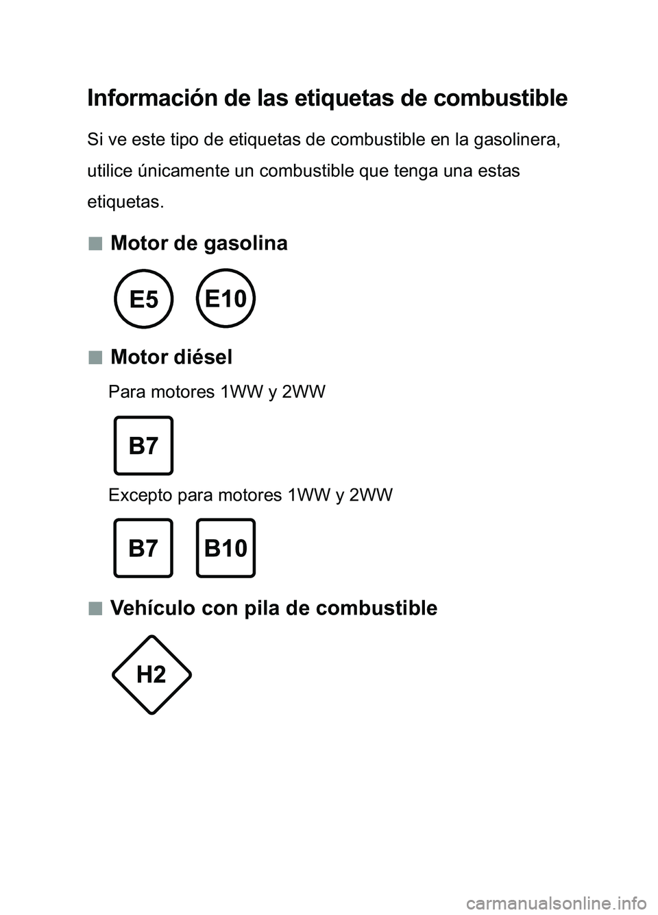 TOYOTA AURIS 2017 Manuale de Empleo (in Spanish) Información de las etiquetas de combustible
Si ve este tipo de etiquetas de combustible en la gasolinera,
utilice únicamente un combustible que tenga una estas
etiquetas.
Motor de gasolina TOYOTA AURIS 2017 Manuale de Empleo (in Spanish) Información de las etiquetas de combustible
Si ve este tipo de etiquetas de combustible en la gasolinera,
utilice únicamente un combustible que tenga una estas
etiquetas.
Motor de gasolina
