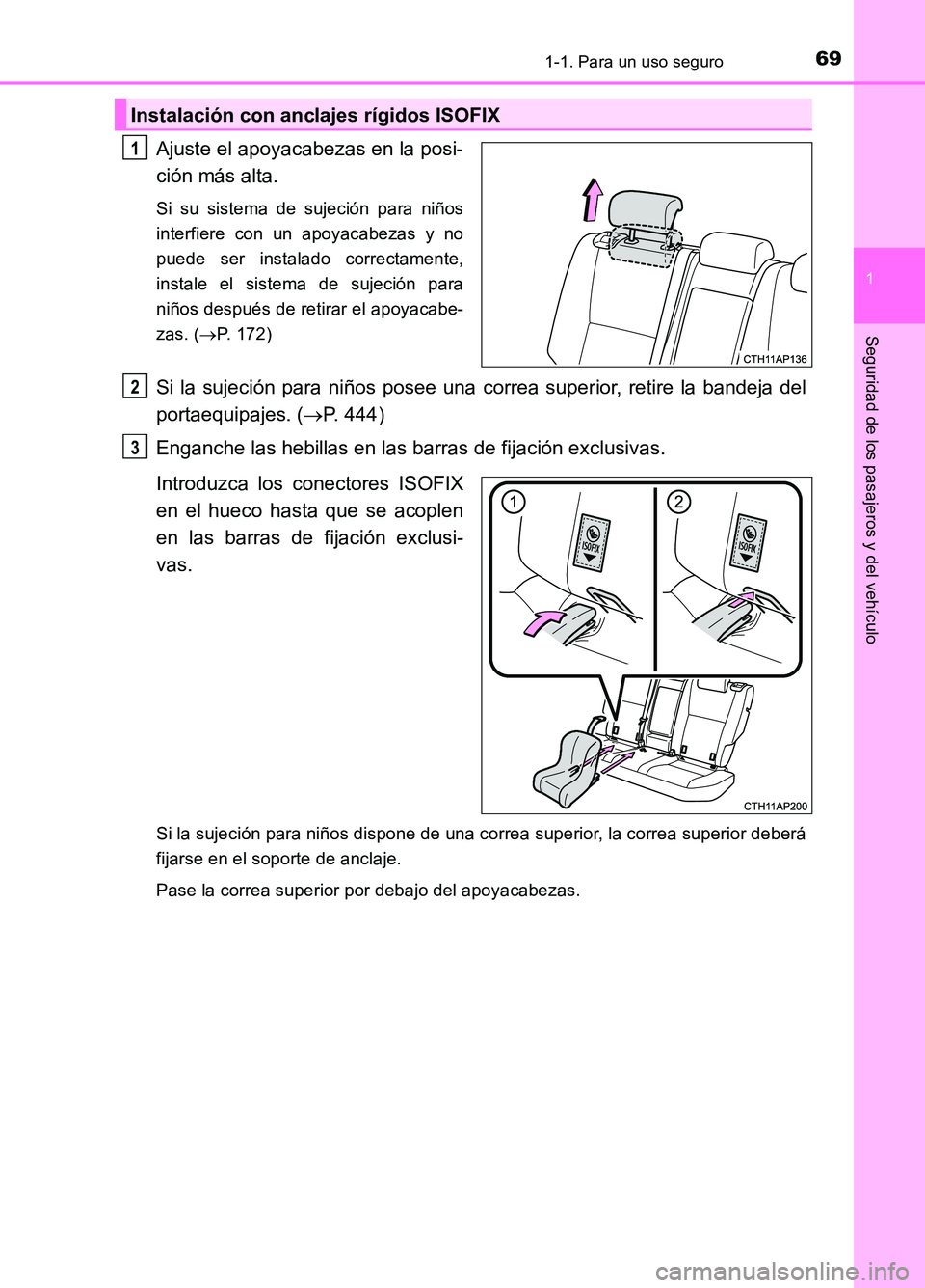 TOYOTA AURIS 2017  Manuale de Empleo (in Spanish) 691-1. Para un uso seguro
1
Seguridad de los pasajeros y del vehículo
UK_AURIS_HB_ES (OM12L00S)
Ajuste el apoyacabezas en la posi- 
ción más alta.
Si su sistema de sujeción para niños 
interfiere