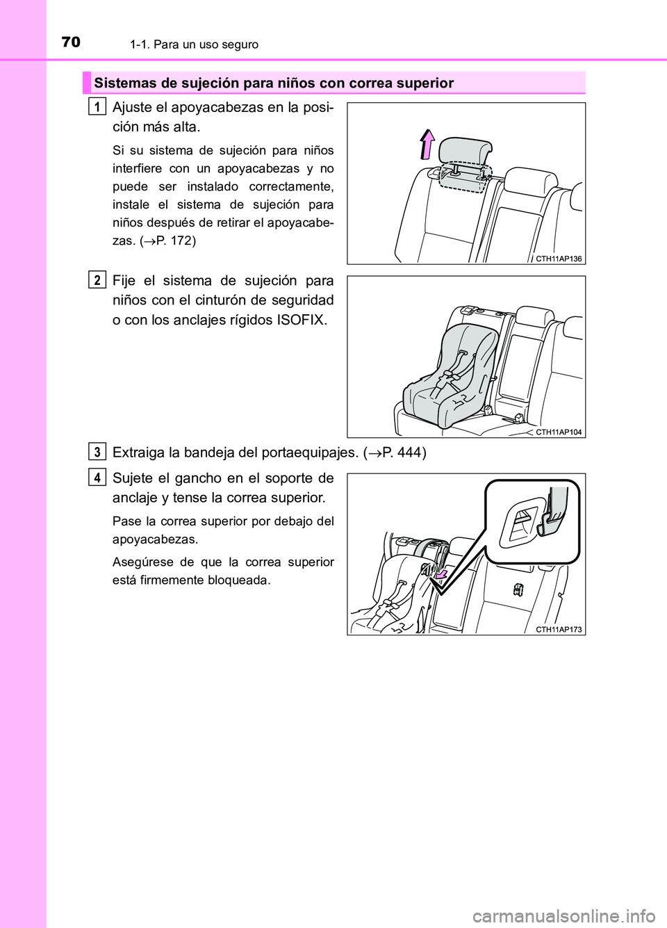 TOYOTA AURIS 2017  Manuale de Empleo (in Spanish) 701-1. Para un uso seguro
UK_AURIS_HB_ES (OM12L00S)
Ajuste el apoyacabezas en la posi- 
ción más alta.
Si su sistema de sujeción para niños 
interfiere con un apoyacabezas y no
puede ser instalado