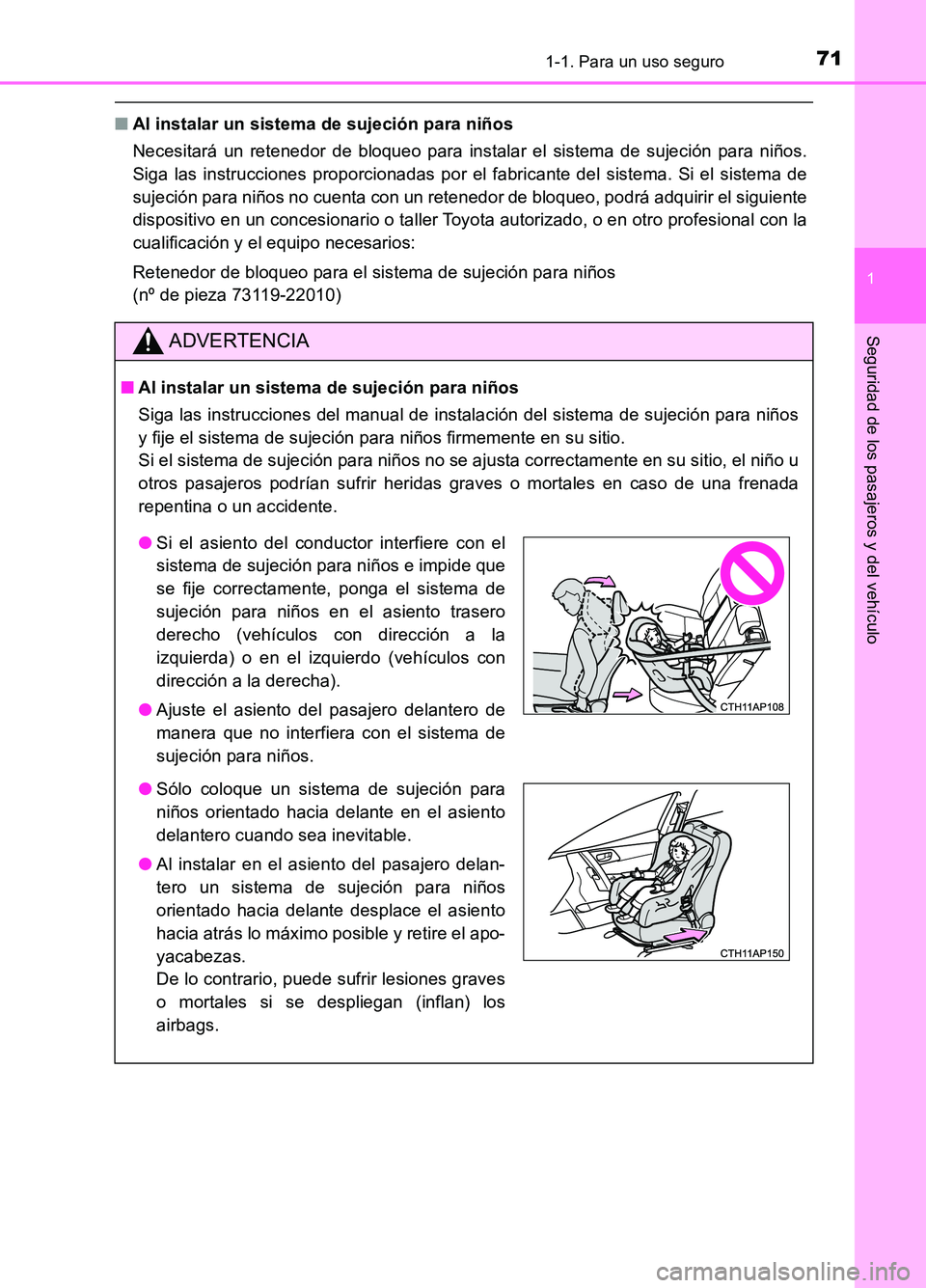 TOYOTA AURIS 2017  Manuale de Empleo (in Spanish) 711-1. Para un uso seguro
1
Seguridad de los pasajeros y del vehículo
UK_AURIS_HB_ES (OM12L00S)
■Al instalar un sistema de sujeción para niños  
Necesitará un retenedor de bloqueo para instalar 