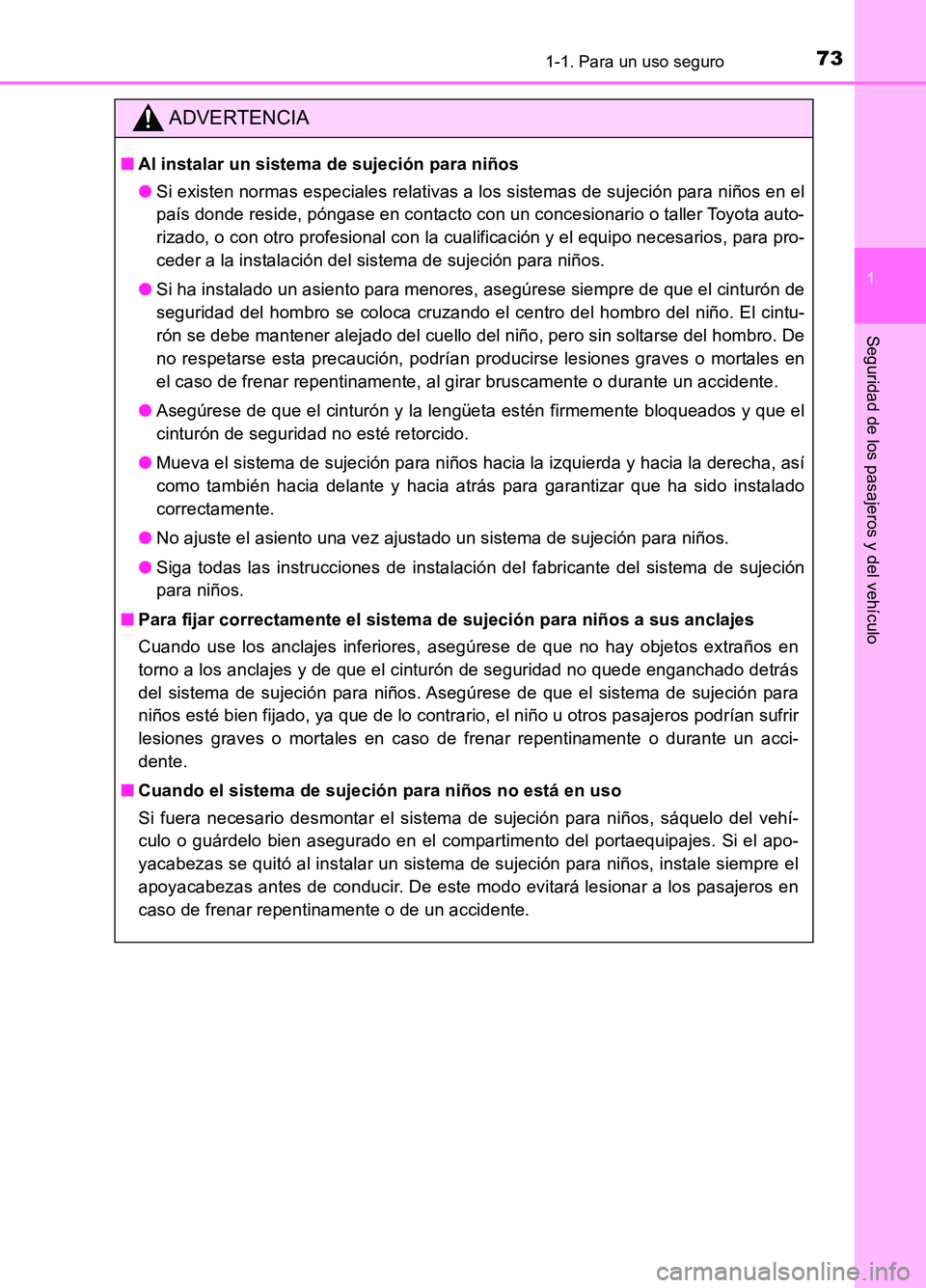 TOYOTA AURIS 2017  Manuale de Empleo (in Spanish) 731-1. Para un uso seguro
1
Seguridad de los pasajeros y del vehículo
UK_AURIS_HB_ES (OM12L00S)
ADVERTENCIA
■Al instalar un sistema de sujeción para niños 
● Si existen normas especiales relati