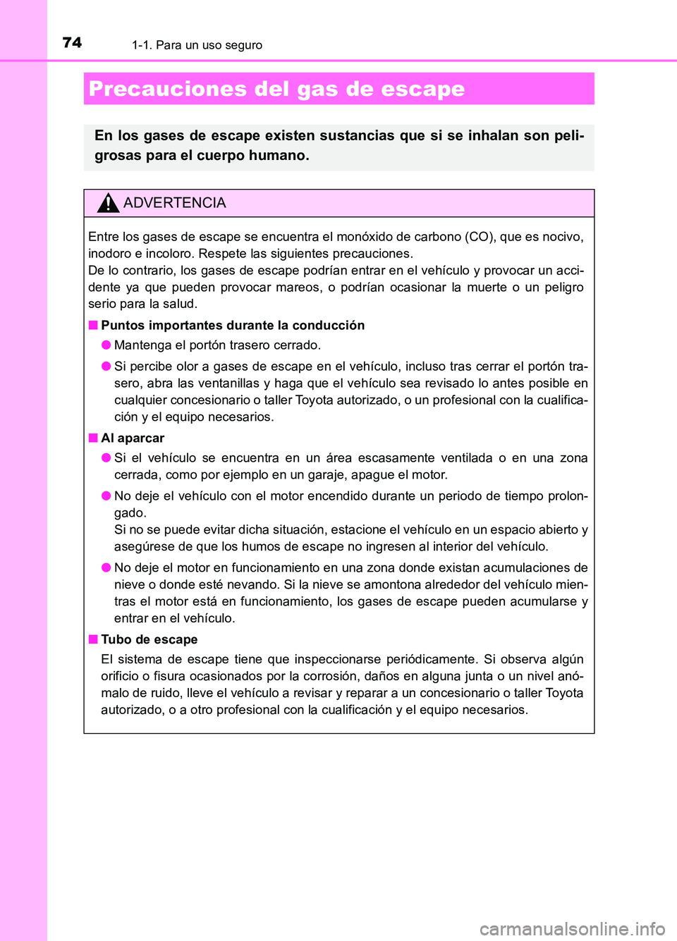TOYOTA AURIS 2017  Manuale de Empleo (in Spanish) 741-1. Para un uso seguro
UK_AURIS_HB_ES (OM12L00S)
Precauciones del gas de escape
En los gases de escape existen sustancias que si se inhalan son peli- 
grosas para el cuerpo humano.
ADVERTENCIA
Entr