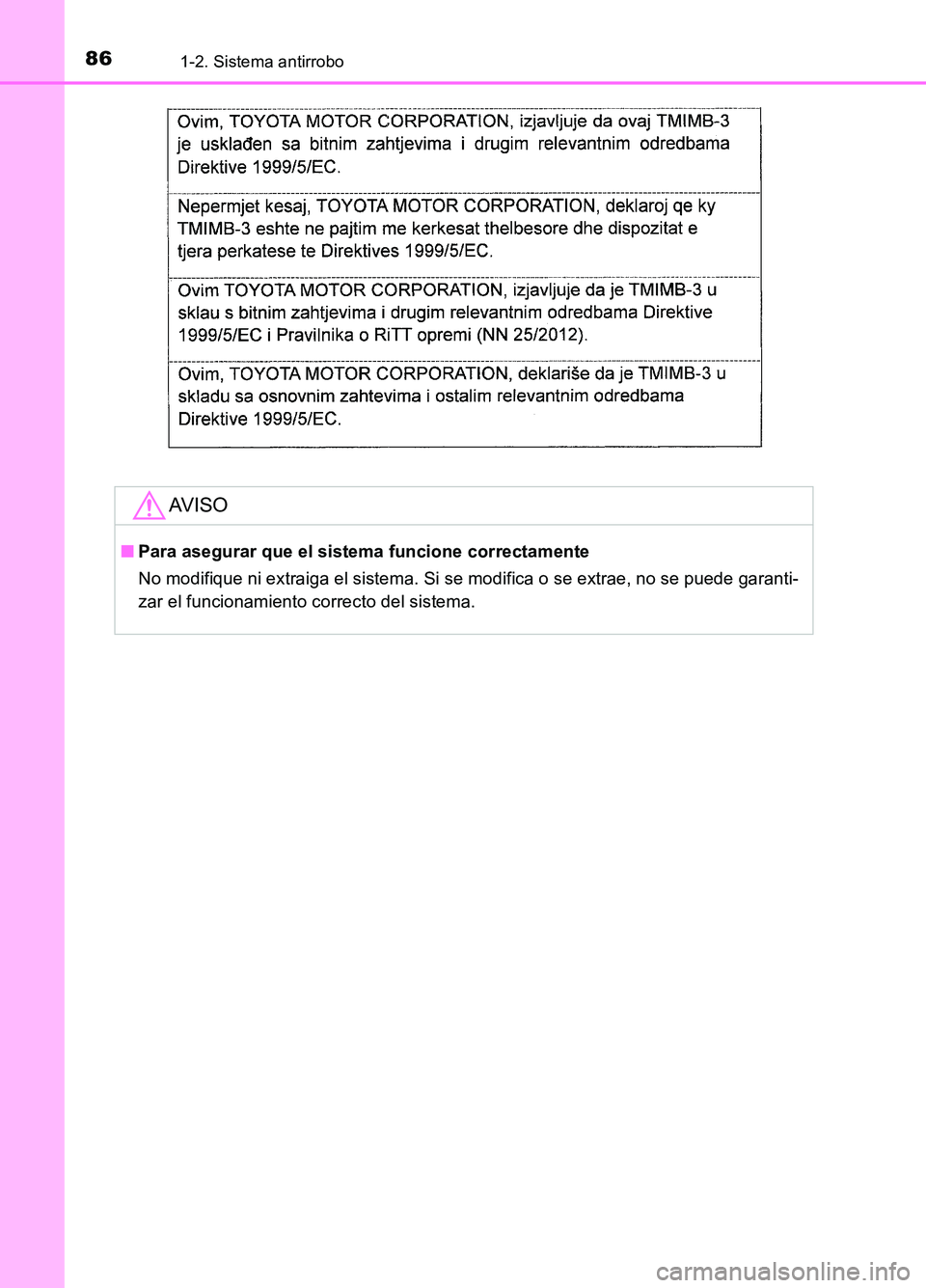 TOYOTA AURIS 2017  Manuale de Empleo (in Spanish) 861-2. Sistema antirrobo
UK_AURIS_HB_ES (OM12L00S)
AV I S O
■Para asegurar que el sistema funcione correctamente 
No modifique ni extraiga el sistema. Si se modifica o se extrae, no se puede garanti