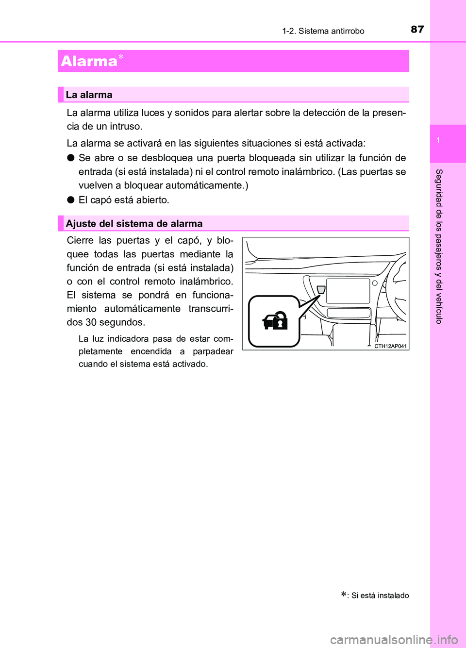 TOYOTA AURIS 2017  Manuale de Empleo (in Spanish) 871-2. Sistema antirrobo
1
Seguridad de los pasajeros y del vehículo
UK_AURIS_HB_ES (OM12L00S)
La alarma utiliza luces y sonidos para alertar sobre la detección de la presen- 
cia de un intruso. 
La