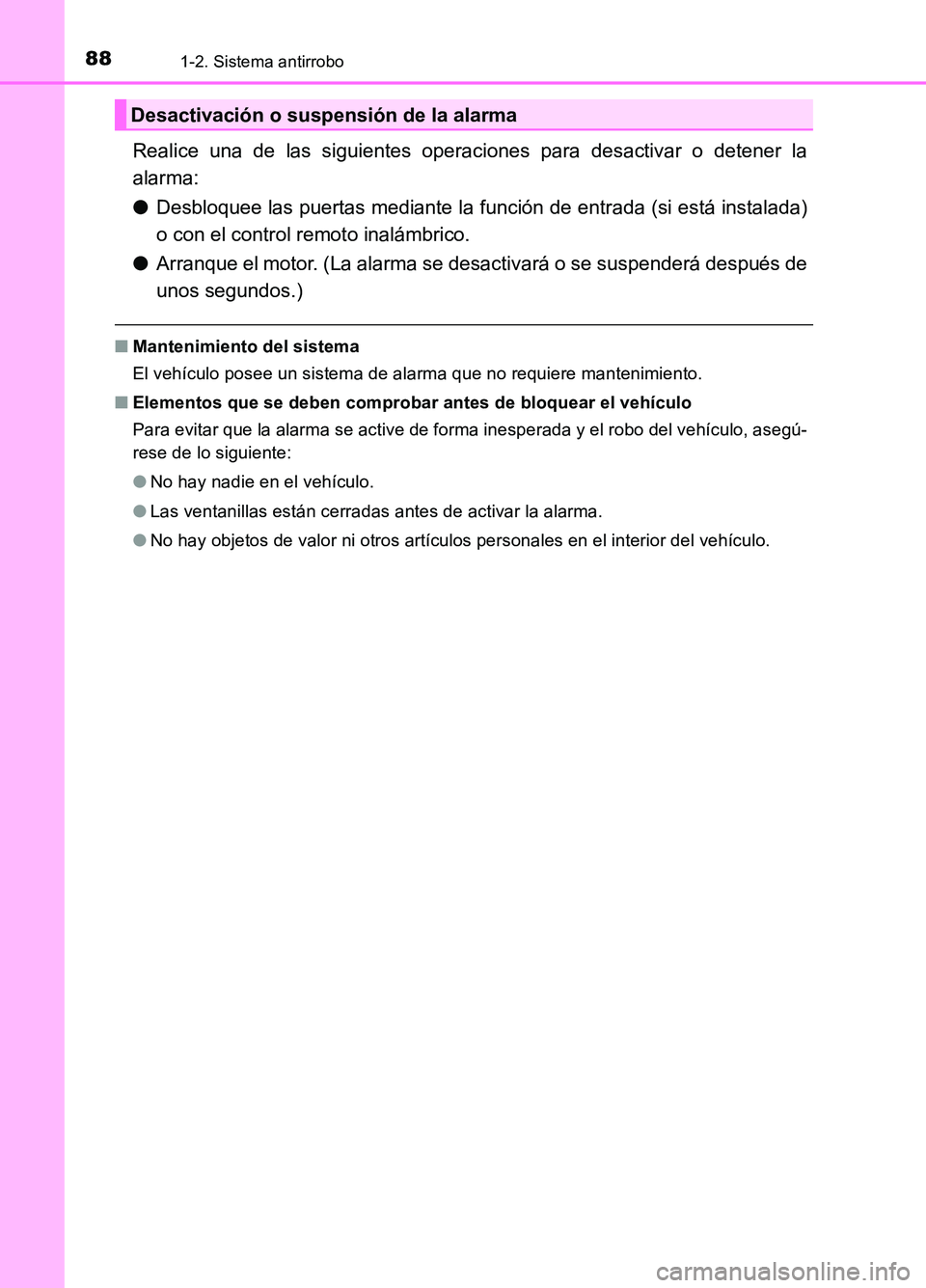 TOYOTA AURIS 2017  Manuale de Empleo (in Spanish) 881-2. Sistema antirrobo
UK_AURIS_HB_ES (OM12L00S)
Realice una de las siguientes operaciones para desactivar o detener la 
alarma: 
● Desbloquee las puertas mediante la función de entrada (si está