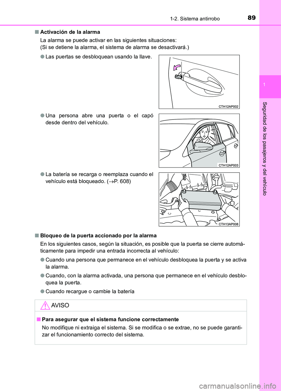 TOYOTA AURIS 2017  Manuale de Empleo (in Spanish) 891-2. Sistema antirrobo
1
Seguridad de los pasajeros y del vehículo
UK_AURIS_HB_ES (OM12L00S) 
■ Activación de la alarma 
La alarma se puede activar en las siguientes situaciones: 
(Si se detiene