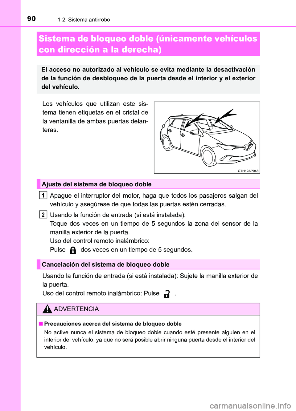 TOYOTA AURIS 2017  Manuale de Empleo (in Spanish) 901-2. Sistema antirrobo
UK_AURIS_HB_ES (OM12L00S)
Los vehículos que utilizan este sis- 
tema tienen etiquetas en el cristal de 
la ventanilla de ambas puertas delan- 
teras. 
Apague el interruptor d