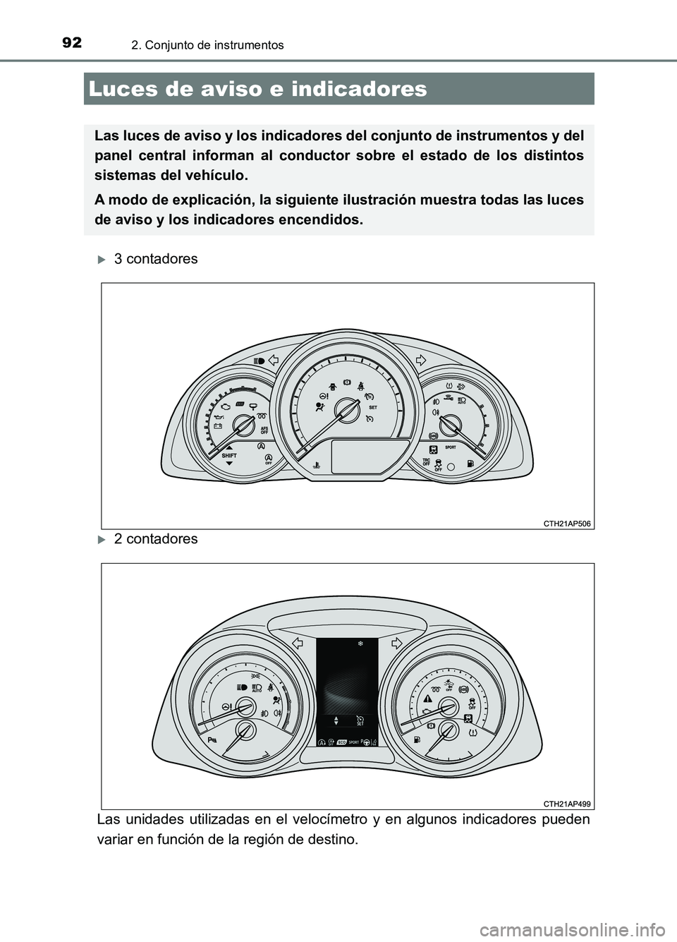 TOYOTA AURIS 2017 Manuale de Empleo (in Spanish) 92
UK_AURIS_HB_ES (OM12L00S)
2. Conjunto de instrumentos
3 contadores
2 contadores
Las unidades utilizadas en el velocímetro y en algunos indicadores pueden
variar en función de la región d TOYOTA AURIS 2017 Manuale de Empleo (in Spanish) 92
UK_AURIS_HB_ES (OM12L00S)
2. Conjunto de instrumentos
3 contadores
2 contadores
Las unidades utilizadas en el velocímetro y en algunos indicadores pueden
variar en función de la región d