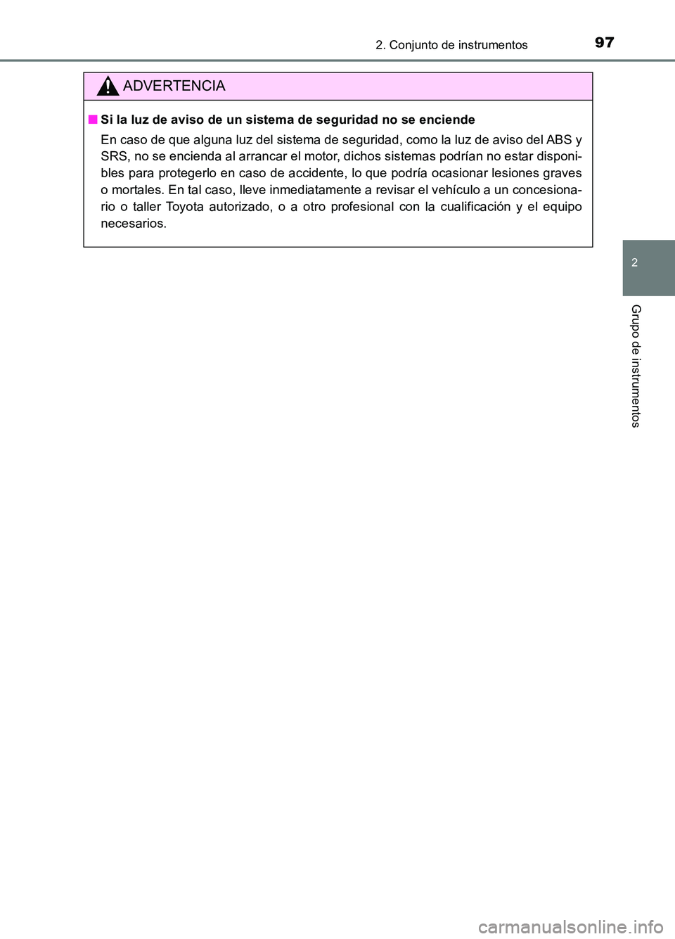 TOYOTA AURIS 2017 Manuale de Empleo (in Spanish) 972. Conjunto de instrumentos
2
Grupo de instrumentos
UK_AURIS_HB_ES (OM12L00S)
ADVERTENCIA
■Si la luz de aviso de un sistema de seguridad no se enciende
En caso de que alguna luz del sistema de se TOYOTA AURIS 2017 Manuale de Empleo (in Spanish) 972. Conjunto de instrumentos
2
Grupo de instrumentos
UK_AURIS_HB_ES (OM12L00S)
ADVERTENCIA
■Si la luz de aviso de un sistema de seguridad no se enciende
En caso de que alguna luz del sistema de se