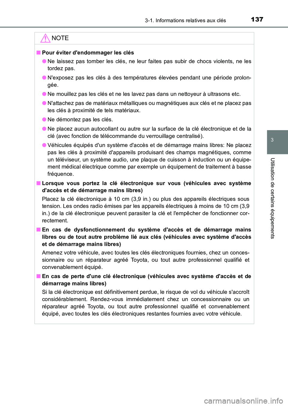 TOYOTA AURIS 2017  Notices Demploi (in French) 1373-1. Informations relatives aux clés
3
Utilisation de certains équipements
UK_AURIS_HB_EK (OM12K98K)
NOTE
■Pour éviter dendommager les clés 
● Ne laissez pas tomber les clés, ne leur fait