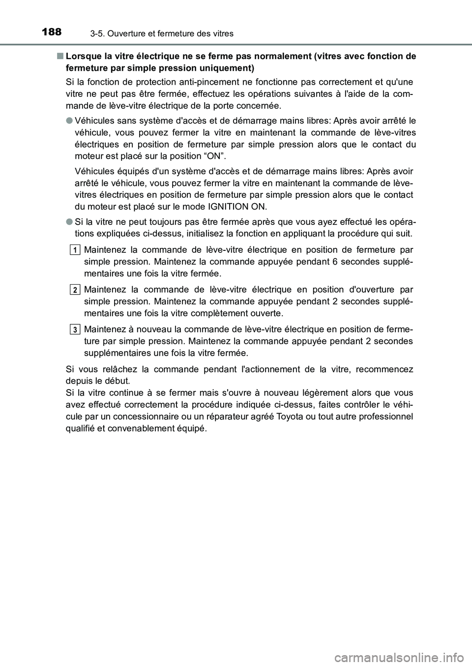 TOYOTA AURIS 2017  Notices Demploi (in French) 1883-5. Ouverture et fermeture des vitres
UK_AURIS_HB_EK (OM12K98K) 
■ Lorsque la vitre électrique ne se ferme pas normalement (vitres avec fonction de 
fermeture par simple pression uniquement) 
S