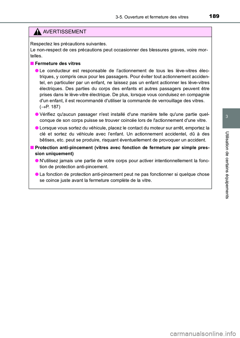 TOYOTA AURIS 2017  Notices Demploi (in French) 1893-5. Ouverture et fermeture des vitres
3
Utilisation de certains équipements
UK_AURIS_HB_EK (OM12K98K)
AVERTISSEMENT
Respectez les précautions suivantes.  
Le non-respect de ces précautions peut