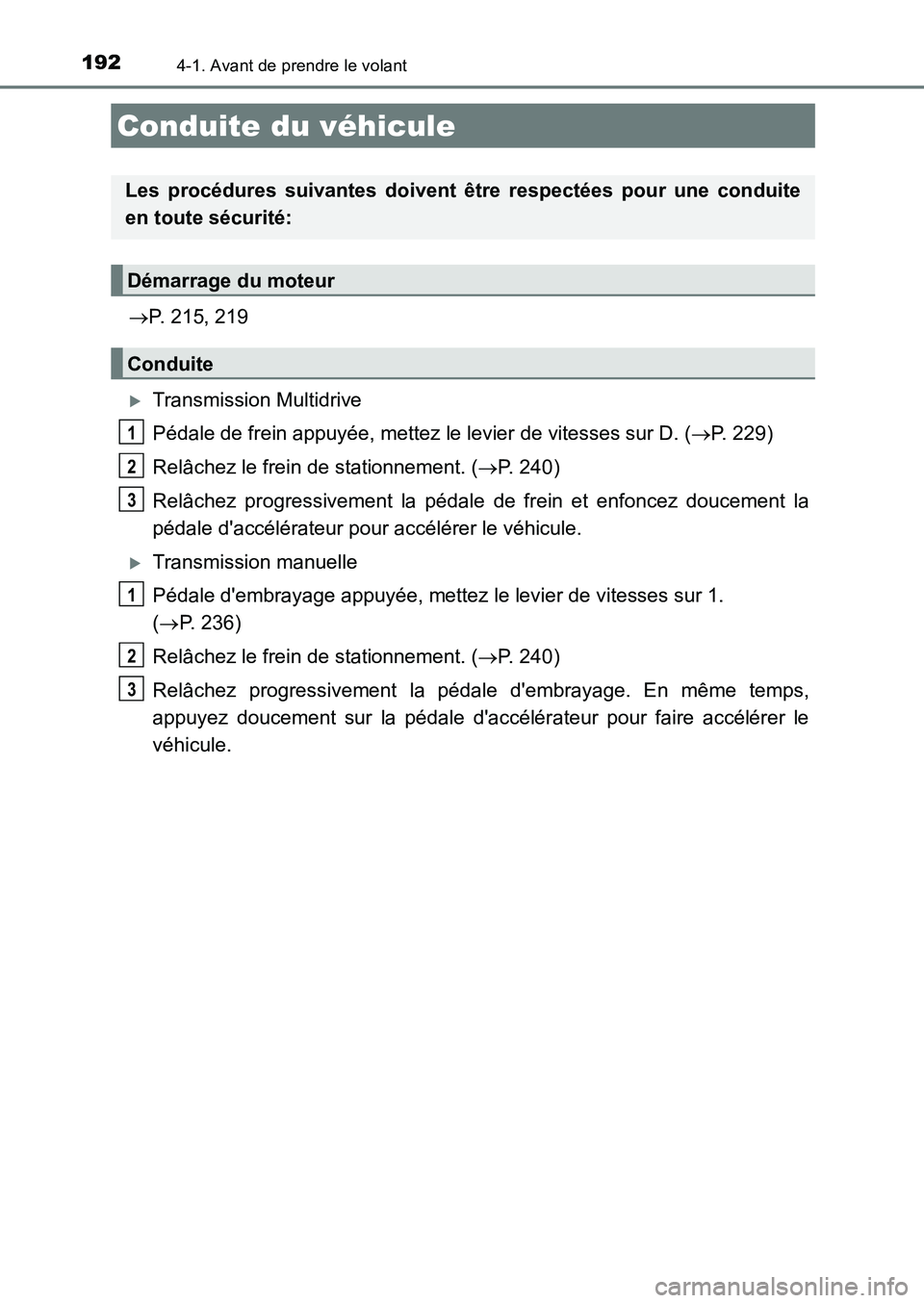 TOYOTA AURIS 2017  Notices Demploi (in French) 192
UK_AURIS_HB_EK (OM12K98K)
4-1. Avant de prendre le volant
P. 215, 219
�XTransmission Multidrive 
Pédale de frein appuyée, mettez le levier de vitesses sur D. ( P. 229) 
Relâchez le frein 