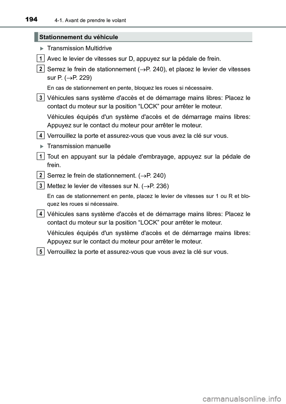 TOYOTA AURIS 2017  Notices Demploi (in French) 1944-1. Avant de prendre le volant
UK_AURIS_HB_EK (OM12K98K)
�XTransmission Multidrive 
Avec le levier de vitesses sur D, appuyez sur la pédale de frein. 
Serrez le frein de stationnement ( P. 240
