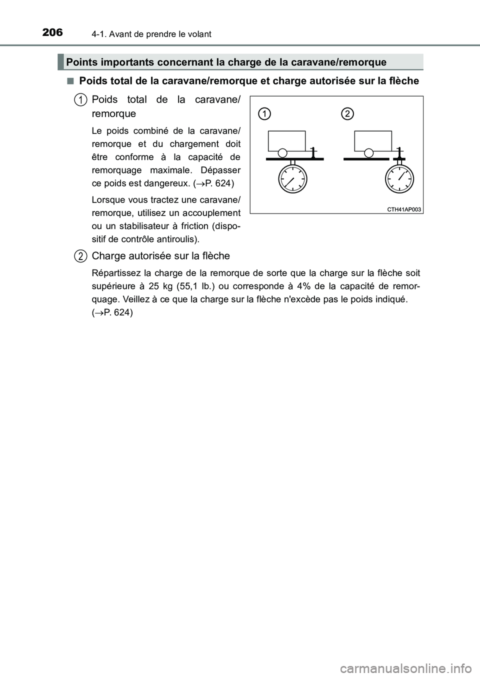 TOYOTA AURIS 2017  Notices Demploi (in French) 2064-1. Avant de prendre le volant
UK_AURIS_HB_EK (OM12K98K) 
■Poids total de la caravane/remorque  et charge autorisée sur la flèche 
Poids total de la caravane/ 
remorque
Le poids combiné de la