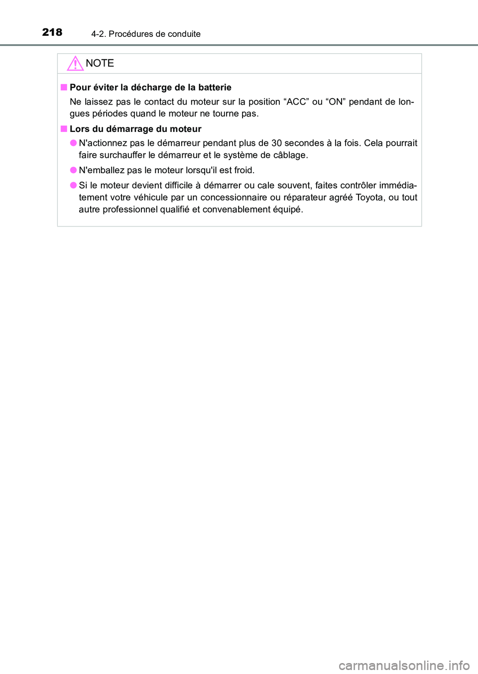 TOYOTA AURIS 2017  Notices Demploi (in French) 2184-2. Procédures de conduite
UK_AURIS_HB_EK (OM12K98K)
NOTE
■Pour éviter la décharge de la batterie 
Ne laissez pas le contact du moteur sur la position “ACC” ou “ON” pendant de lon- 
g