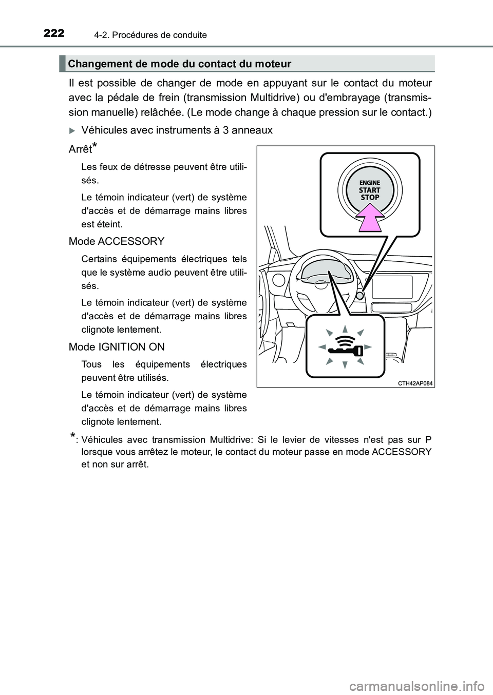 TOYOTA AURIS 2017  Notices Demploi (in French) 2224-2. Procédures de conduite
UK_AURIS_HB_EK (OM12K98K)
Il est possible de changer de mode en appuyant sur le contact du moteur 
avec la pédale de frein (transmission Multidrive) ou dembrayage (tr