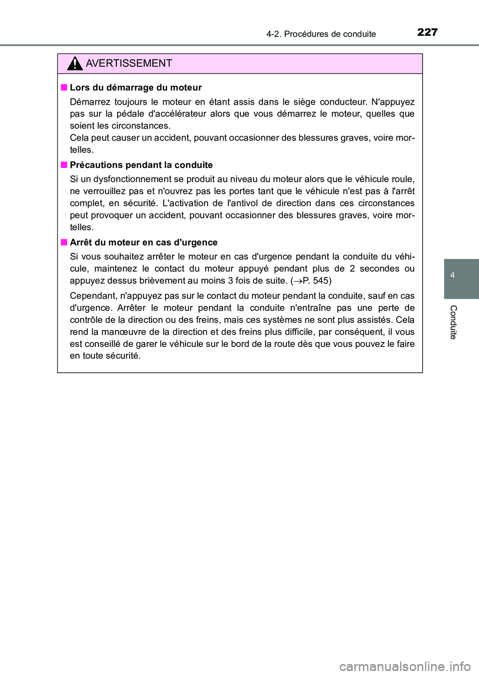 TOYOTA AURIS 2017  Notices Demploi (in French) 2274-2. Procédures de conduite
4
Conduite
UK_AURIS_HB_EK (OM12K98K)
AVERTISSEMENT
■Lors du démarrage du moteur 
Démarrez toujours le moteur en étant assis dans le siège conducteur. Nappuyez 
p