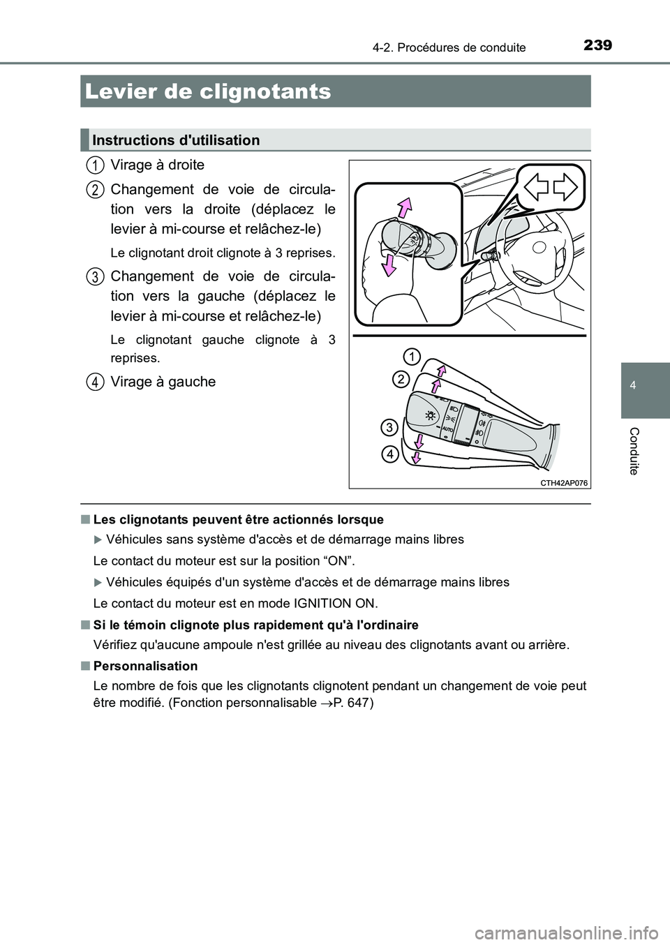 TOYOTA AURIS 2017  Notices Demploi (in French) 2394-2. Procédures de conduite
4
Conduite
UK_AURIS_HB_EK (OM12K98K)
Virage à droite 
Changement de voie de circula- 
tion vers la droite (déplacez le
levier à mi-course et relâchez-le)
Le clignot