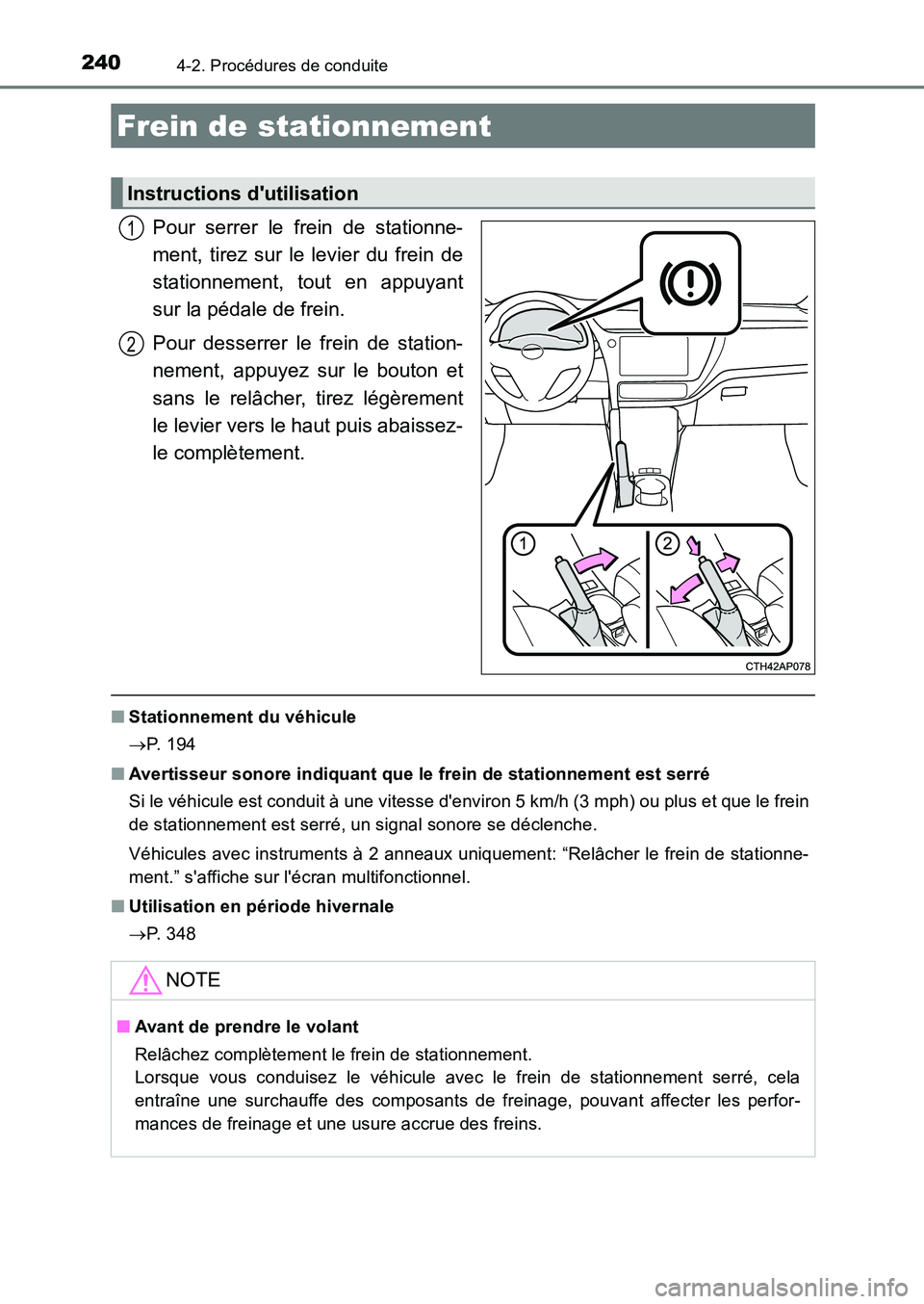 TOYOTA AURIS 2017  Notices Demploi (in French) 2404-2. Procédures de conduite
UK_AURIS_HB_EK (OM12K98K)
Pour serrer le frein de stationne- 
ment, tirez sur le levier du frein de 
stationnement, tout en appuyant
sur la pédale de frein. 
Pour dess
