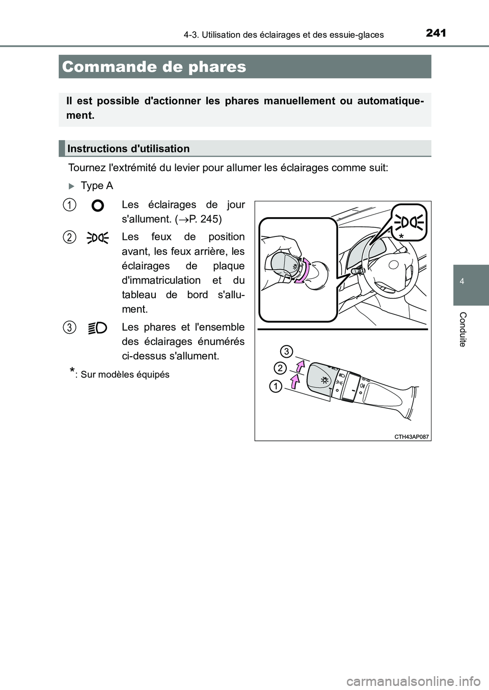 TOYOTA AURIS 2017  Notices Demploi (in French) 241
4
Conduite
UK_AURIS_HB_EK (OM12K98K)
4-3. Utilisation des éclairages et des essuie-glaces
Tournez lextrémité du levier pour allumer les éclairages comme suit:
�XType A 
Les éclairages de jou