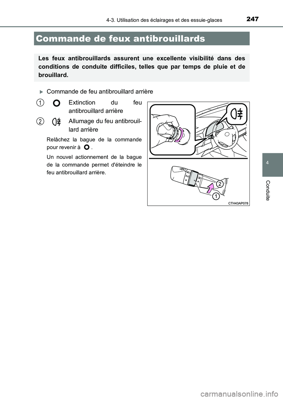 TOYOTA AURIS 2017  Notices Demploi (in French) 2474-3. Utilisation des éclairages et des essuie-glaces
4
Conduite
UK_AURIS_HB_EK (OM12K98K)
�XCommande de feu antibrouillard arrière 
Extinction du feu 
antibrouillard arrière 
Allumage du feu ant