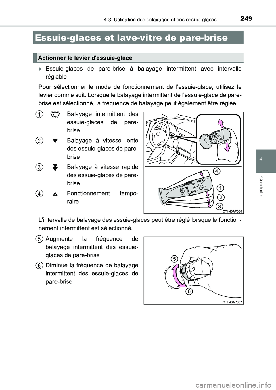 TOYOTA AURIS 2017  Notices Demploi (in French) 2494-3. Utilisation des éclairages et des essuie-glaces
4
Conduite
UK_AURIS_HB_EK (OM12K98K)
�XEssuie-glaces de pare-brise à balayage intermittent avec intervalle 
réglable 
Pour sélectionner le m