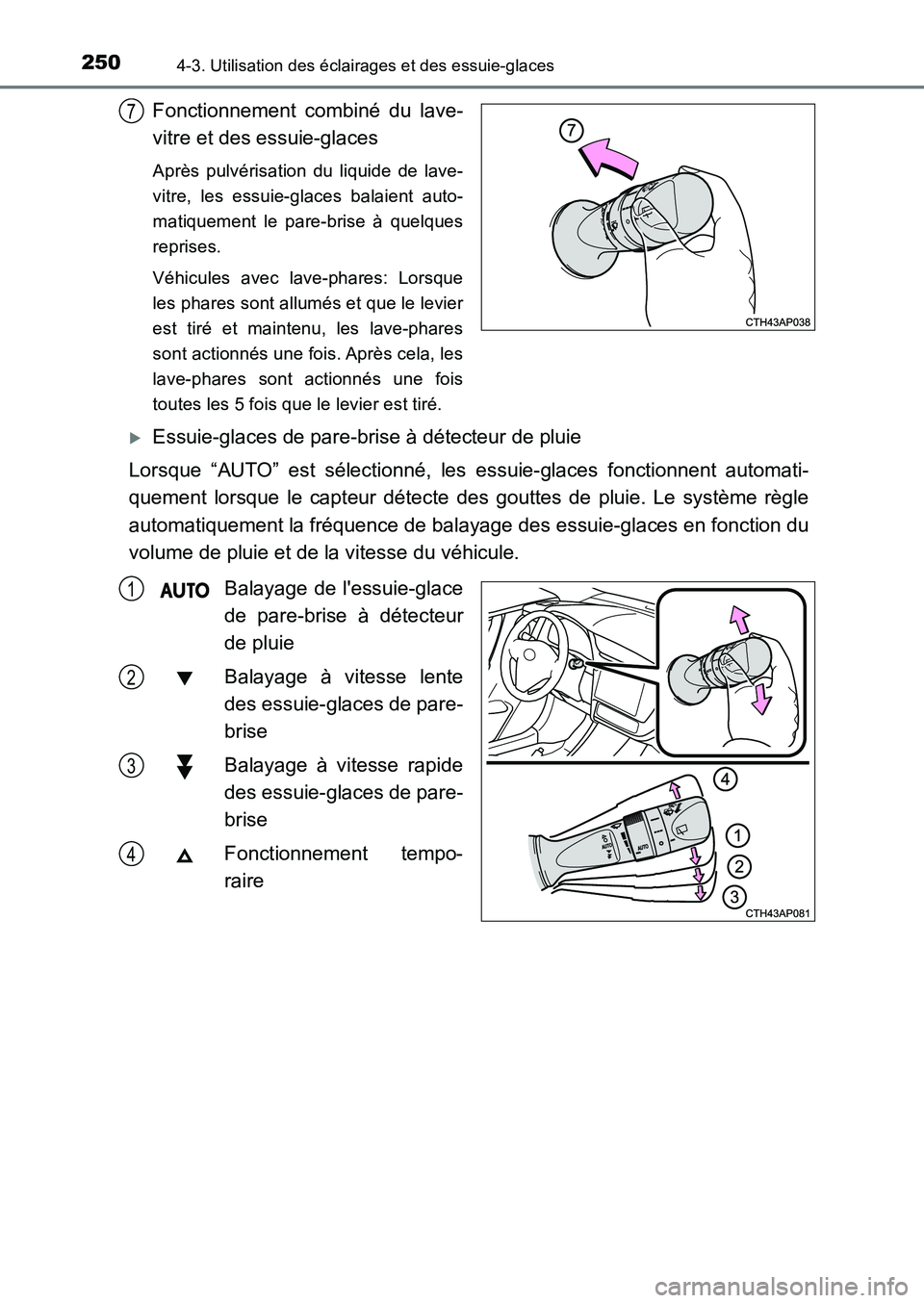 TOYOTA AURIS 2017  Notices Demploi (in French) 2504-3. Utilisation des éclairages et des essuie-glaces
UK_AURIS_HB_EK (OM12K98K)
Fonctionnement combiné du lave- 
vitre et des essuie-glaces
Après pulvérisation du liquide de lave- 
vitre, les es