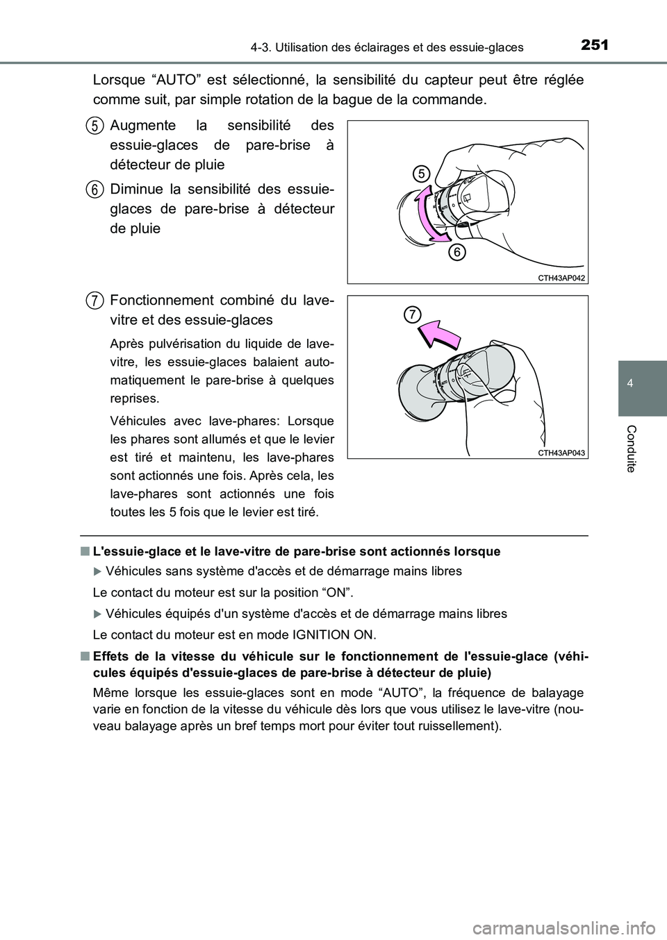 TOYOTA AURIS 2017  Notices Demploi (in French) 2514-3. Utilisation des éclairages et des essuie-glaces
4
Conduite
UK_AURIS_HB_EK (OM12K98K)
Lorsque “AUTO” est sélectionné, la sensibilité du capteur peut être réglée 
comme suit, par simp