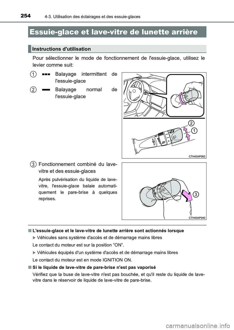 TOYOTA AURIS 2017  Notices Demploi (in French) 2544-3. Utilisation des éclairages et des essuie-glaces
UK_AURIS_HB_EK (OM12K98K)
Pour sélectionner le mode de fonctionnement de lessuie-glace, utilisez le 
levier comme suit: 
Balayage intermitten