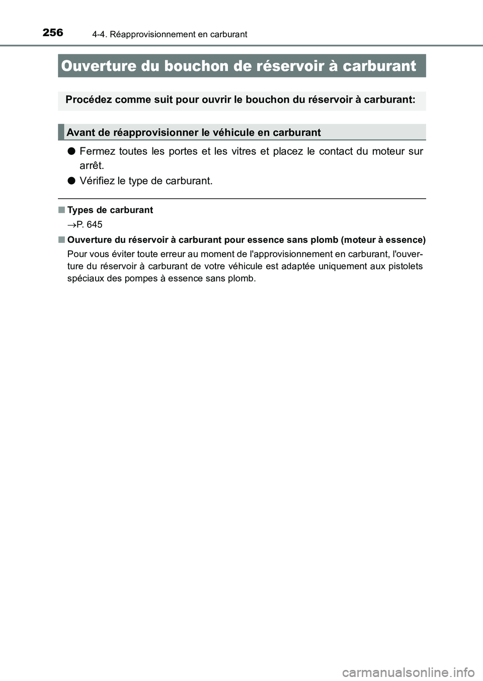 TOYOTA AURIS 2017  Notices Demploi (in French) 256
UK_AURIS_HB_EK (OM12K98K)
4-4. Réapprovisionnement en carburant
●Fermez toutes les portes et les vitres et placez le contact du moteur sur 
arrêt. 
● Vérifiez le type de carburant.
■Types