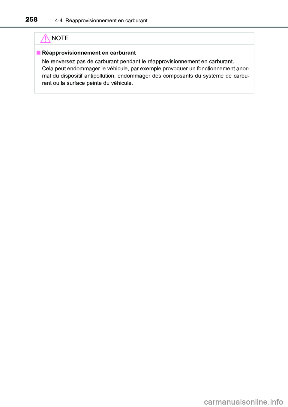 TOYOTA AURIS 2017  Notices Demploi (in French) 2584-4. Réapprovisionnement en carburant
UK_AURIS_HB_EK (OM12K98K)
NOTE
■Réapprovisionnement en carburant 
Ne renversez pas de carburant pendant le réapprovisionnement en carburant.  
Cela peut e