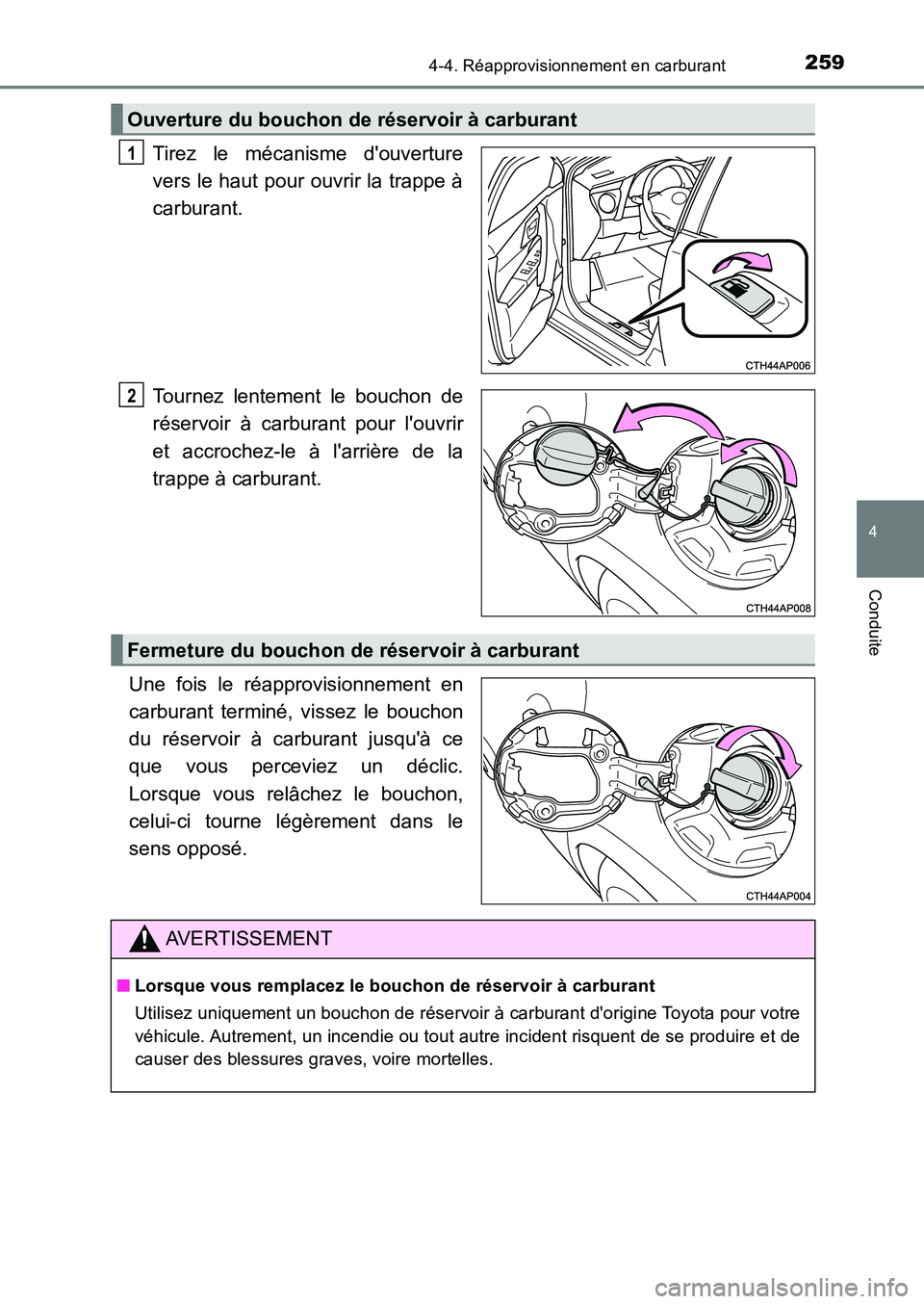 TOYOTA AURIS 2017  Notices Demploi (in French) 2594-4. Réapprovisionnement en carburant
4
Conduite
UK_AURIS_HB_EK (OM12K98K)
Tirez le mécanisme douverture 
vers le haut pour ouvrir la trappe à
carburant. 
Tournez lentement le bouchon de 
rése