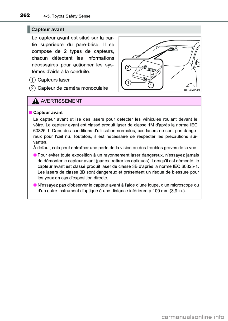 TOYOTA AURIS 2017  Notices Demploi (in French) 2624-5. Toyota Safety Sense
UK_AURIS_HB_EK (OM12K98K)
Le capteur avant est situé sur la par- 
tie supérieure du pare-brise. Il se
compose de 2 types de capteurs, 
chacun détectant les informations 