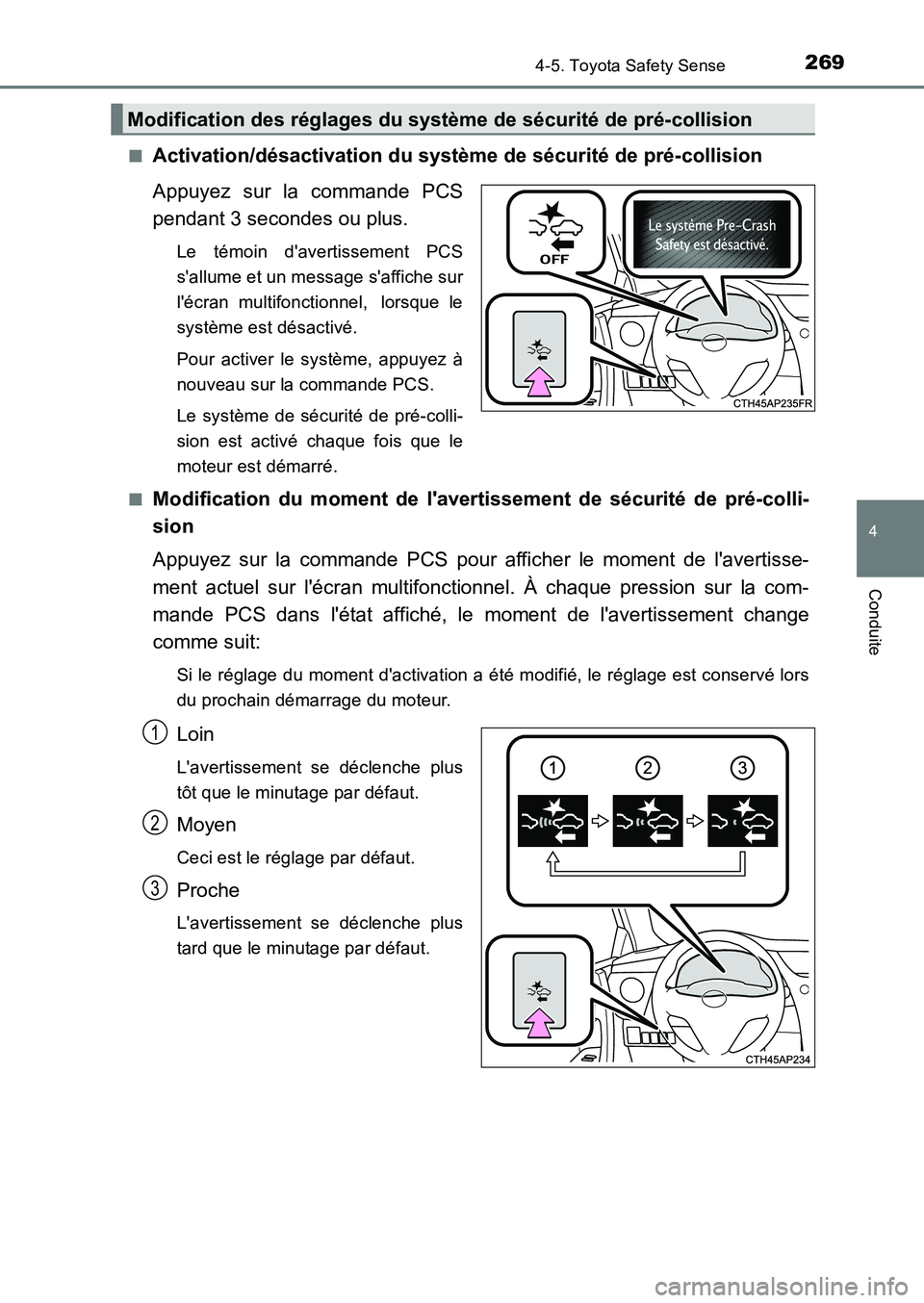 TOYOTA AURIS 2017  Notices Demploi (in French) 2694-5. Toyota Safety Sense
4
Conduite
UK_AURIS_HB_EK (OM12K98K) 
■Activation/désactivation du systèm e de sécurité de pré-collision 
Appuyez sur la commande PCS 
pendant 3 secondes ou plus.
Le
