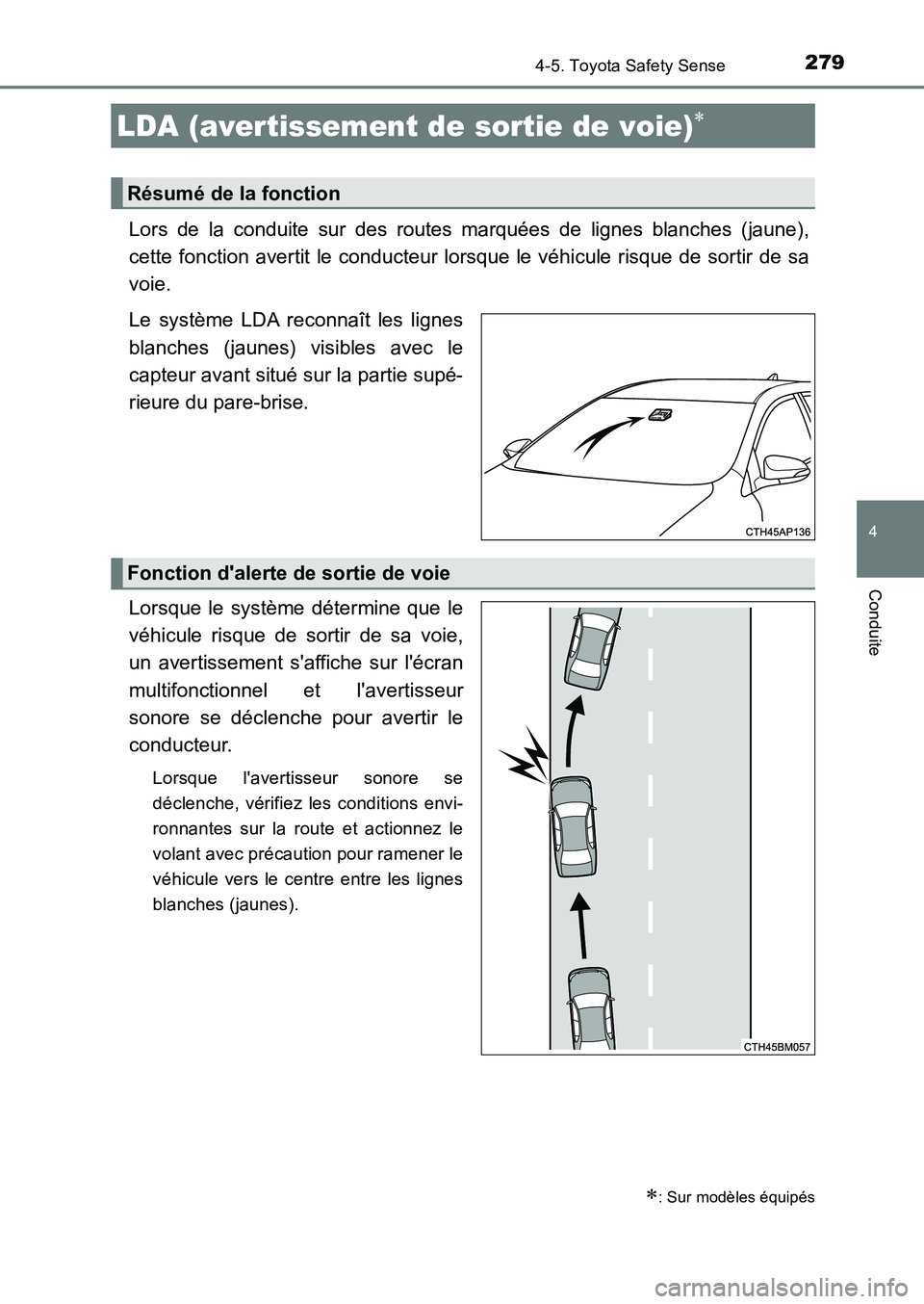 TOYOTA AURIS 2017  Notices Demploi (in French) 2794-5. Toyota Safety Sense
4
Conduite
UK_AURIS_HB_EK (OM12K98K)
Lors de la conduite sur des routes marquées de lignes blanches (jaune), 
cette fonction avertit le conducteur lorsque le véhicule ris